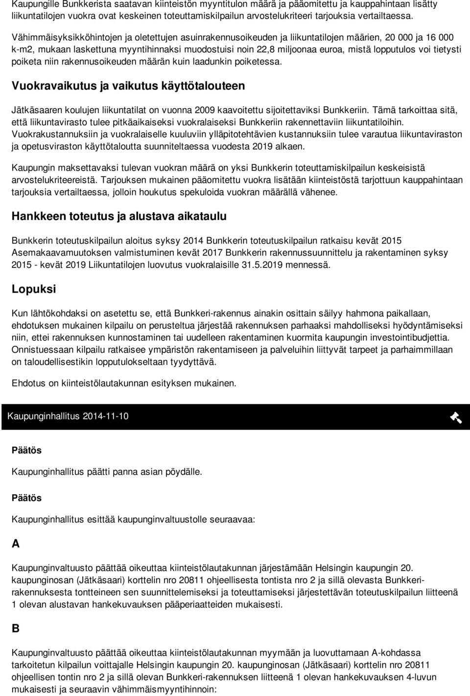 Vähimmäisyksikköhintojen ja oletettujen asuinrakennusoikeuden ja liikuntatilojen määrien, 20 000 ja 16 000 k-m2, mukaan laskettuna myyntihinnaksi muodostuisi noin 22,8 miljoonaa euroa, mistä