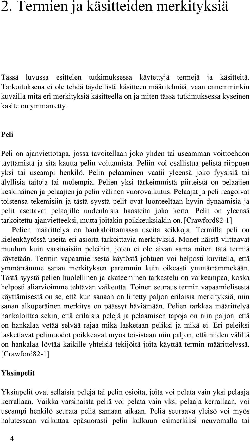 Peli Peli on ajanviettotapa, jossa tavoitellaan joko yhden tai useamman voittoehdon täyttämistä ja sitä kautta pelin voittamista. Peliin voi osallistua pelistä riippuen yksi tai useampi henkilö.