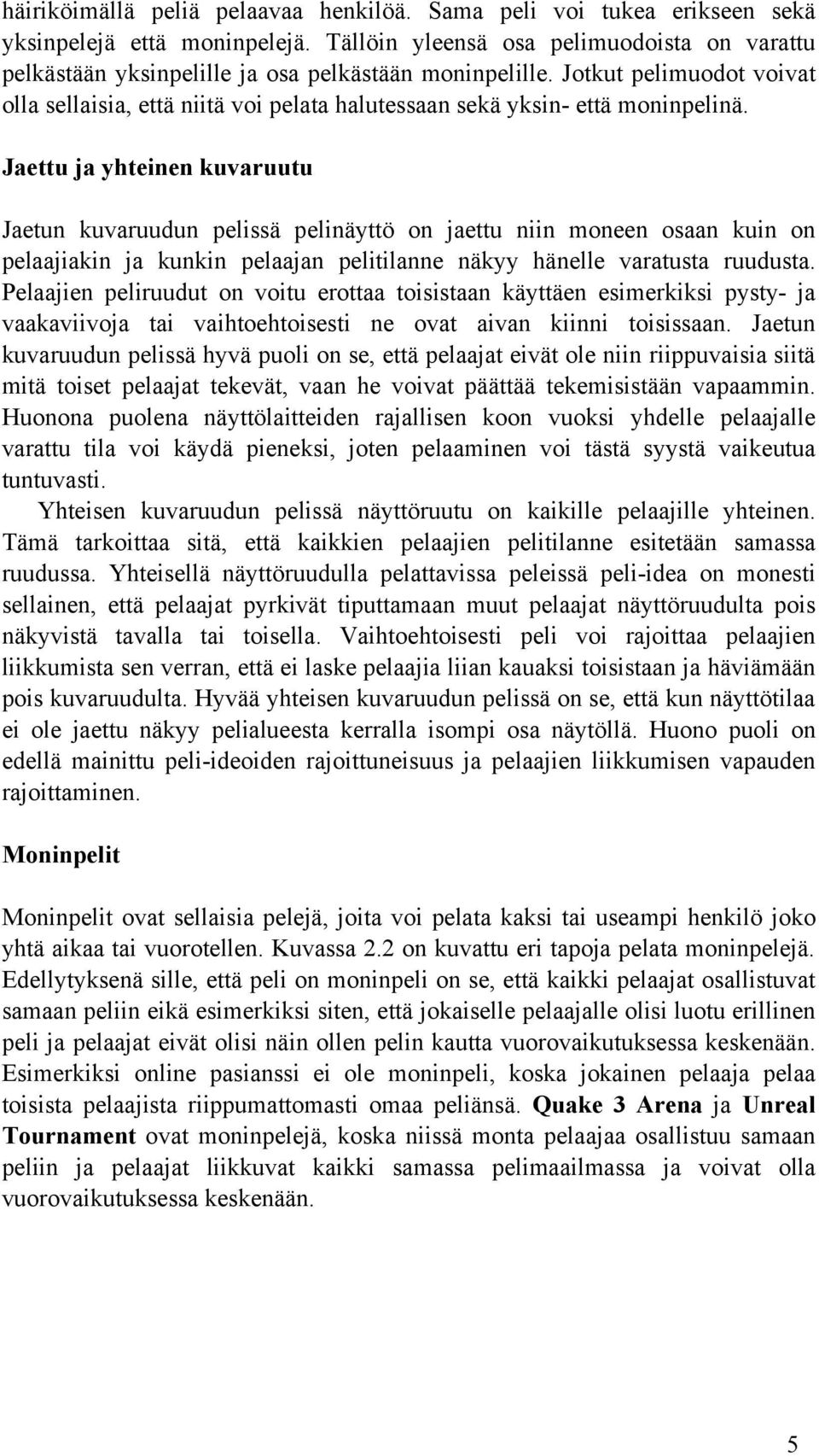 Jotkut pelimuodot voivat olla sellaisia, että niitä voi pelata halutessaan sekä yksin- että moninpelinä.