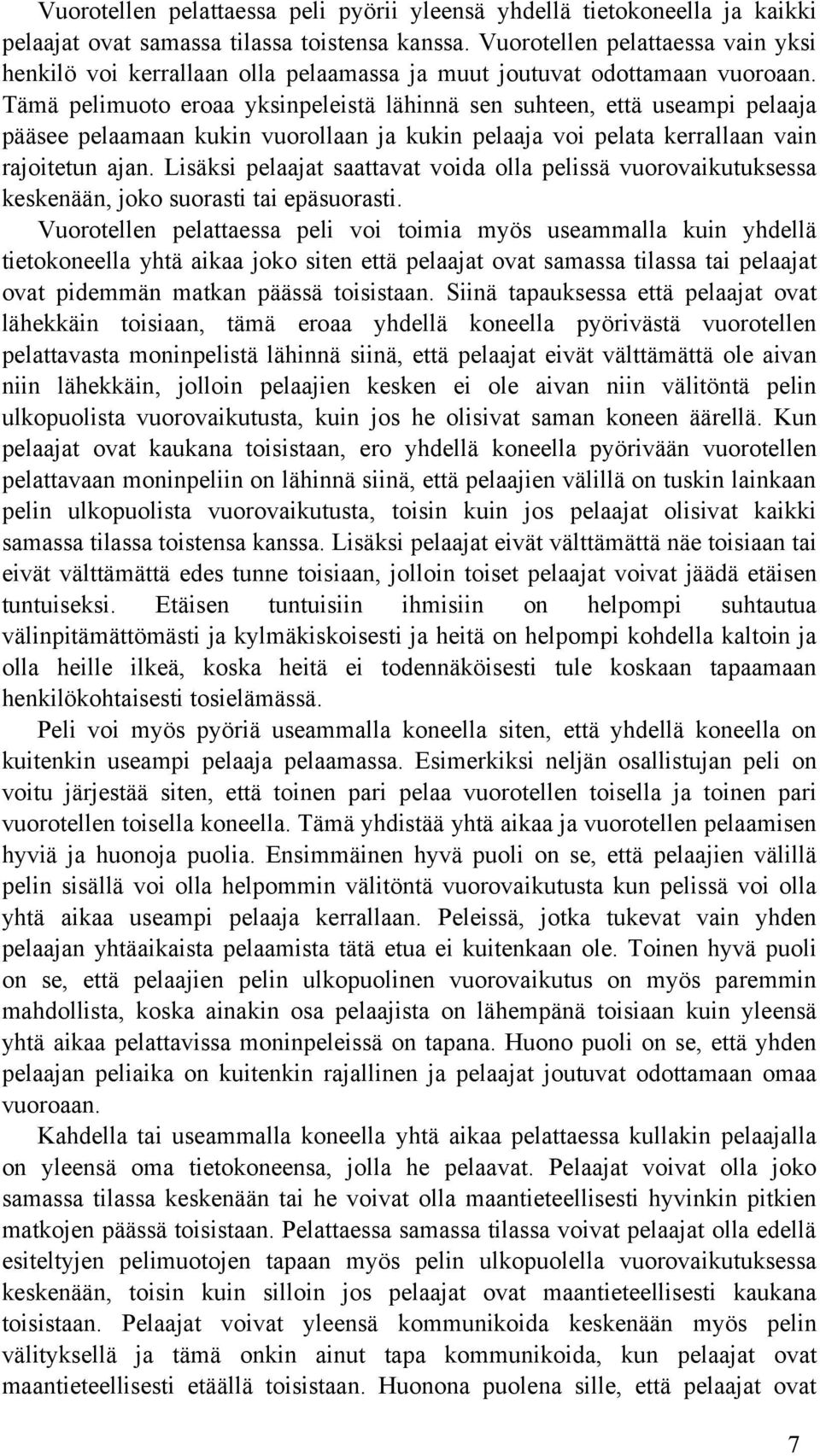 Tämä pelimuoto eroaa yksinpeleistä lähinnä sen suhteen, että useampi pelaaja pääsee pelaamaan kukin vuorollaan ja kukin pelaaja voi pelata kerrallaan vain rajoitetun ajan.