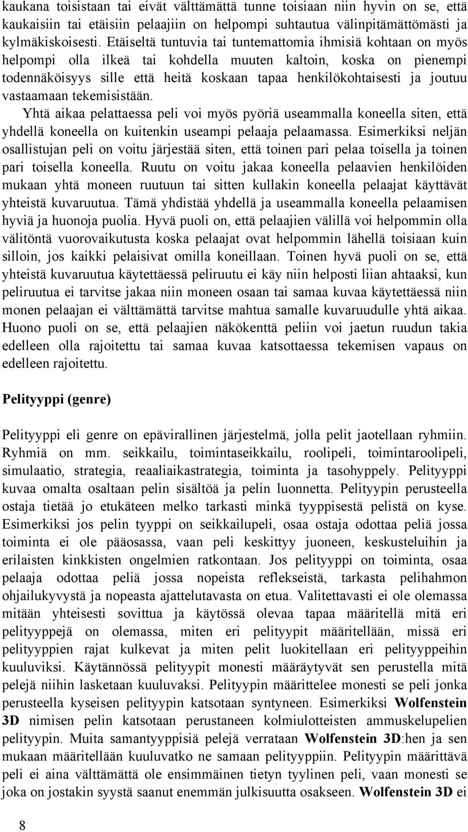 joutuu vastaamaan tekemisistään. Yhtä aikaa pelattaessa peli voi myös pyöriä useammalla koneella siten, että yhdellä koneella on kuitenkin useampi pelaaja pelaamassa.