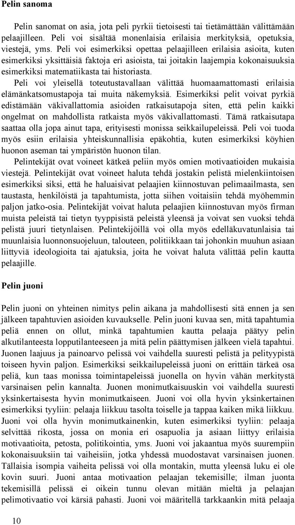 Peli voi yleisellä toteutustavallaan välittää huomaamattomasti erilaisia elämänkatsomustapoja tai muita näkemyksiä.