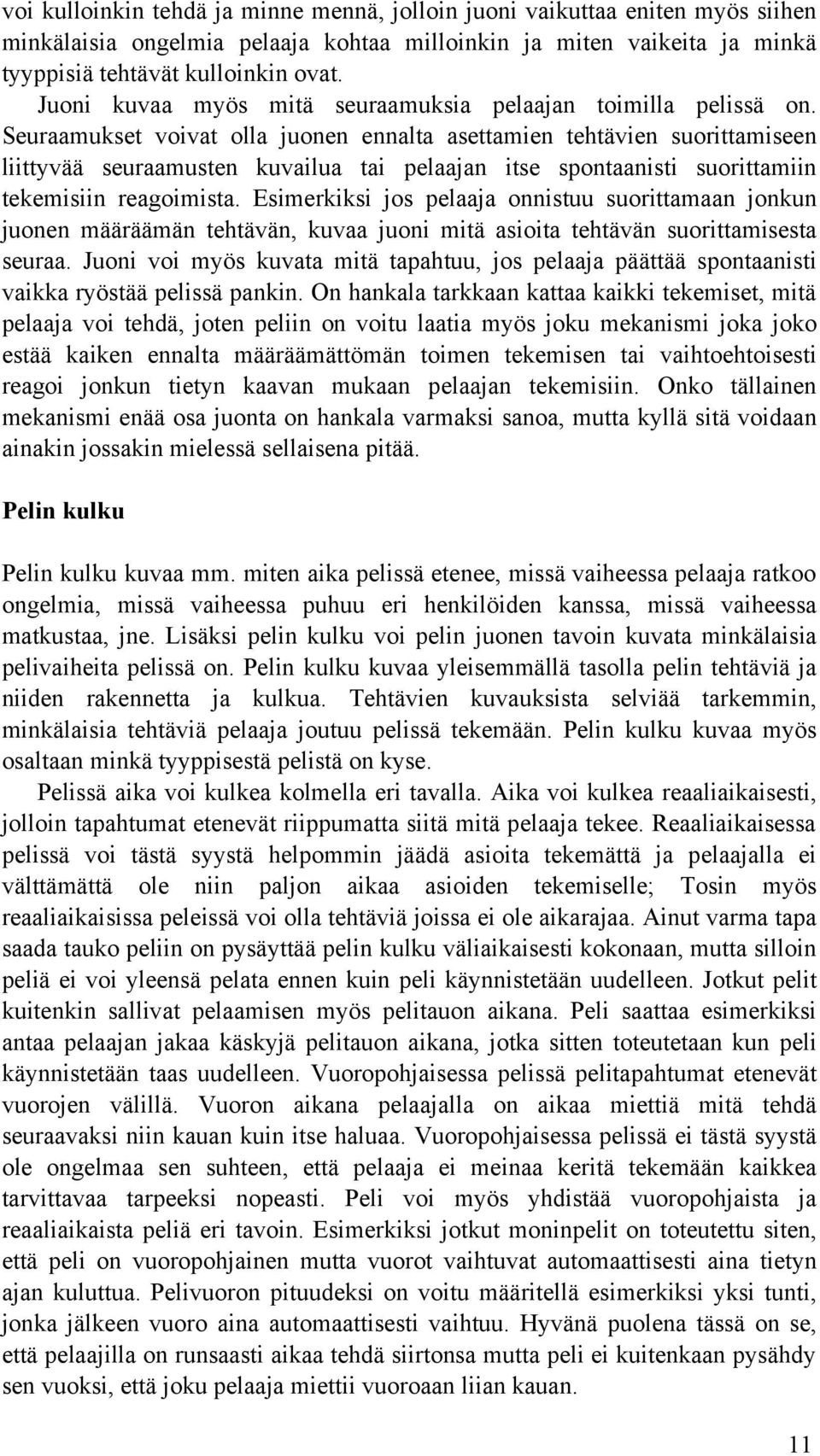 Seuraamukset voivat olla juonen ennalta asettamien tehtävien suorittamiseen liittyvää seuraamusten kuvailua tai pelaajan itse spontaanisti suorittamiin tekemisiin reagoimista.