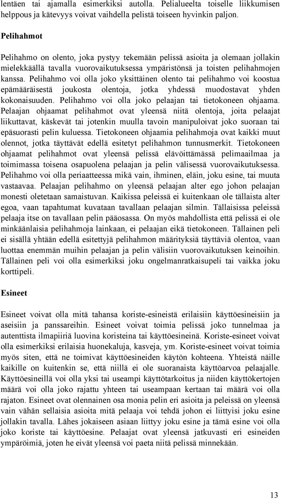 Pelihahmo voi olla joko yksittäinen olento tai pelihahmo voi koostua epämääräisestä joukosta olentoja, jotka yhdessä muodostavat yhden kokonaisuuden.