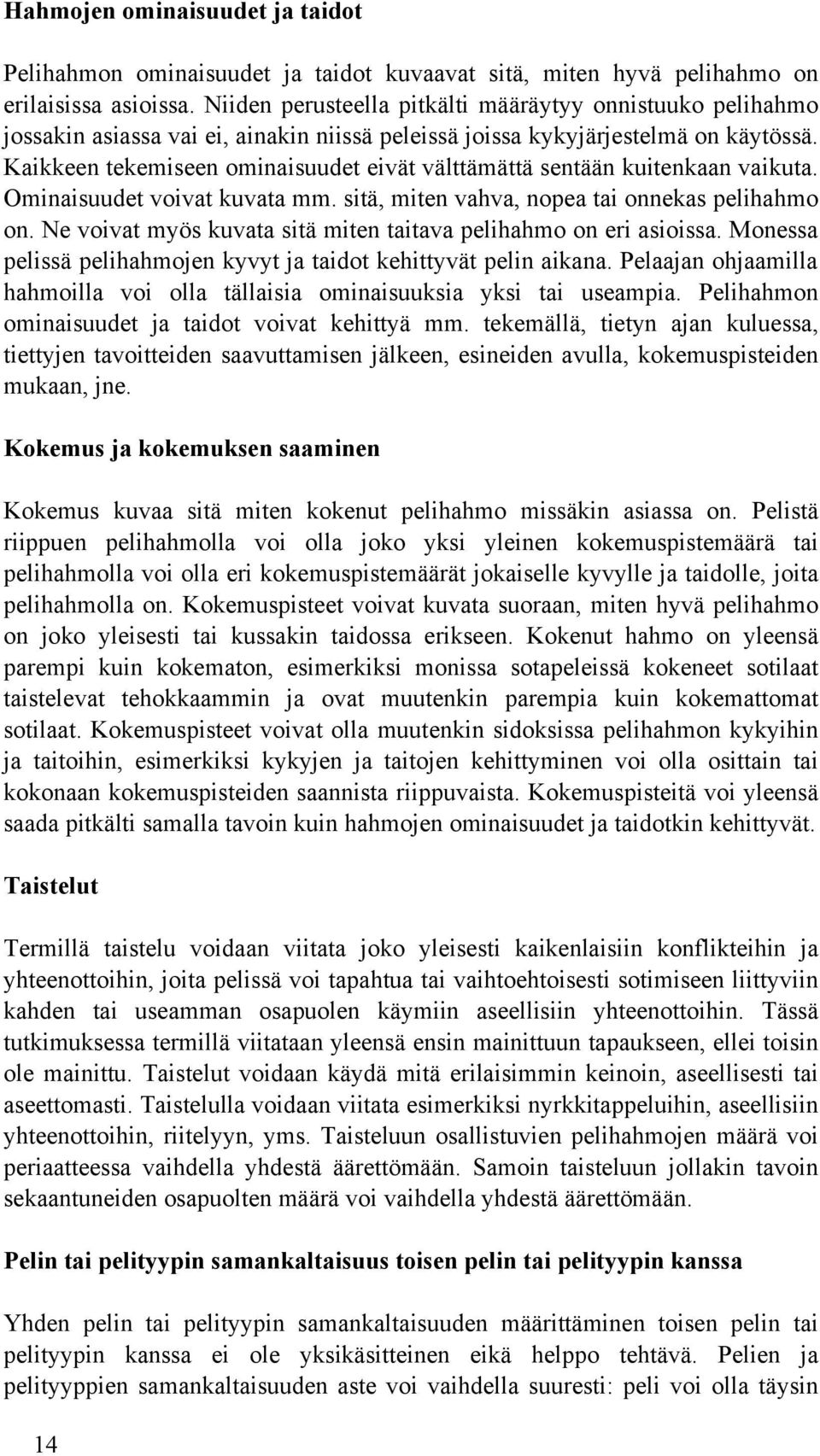 Kaikkeen tekemiseen ominaisuudet eivät välttämättä sentään kuitenkaan vaikuta. Ominaisuudet voivat kuvata mm. sitä, miten vahva, nopea tai onnekas pelihahmo on.