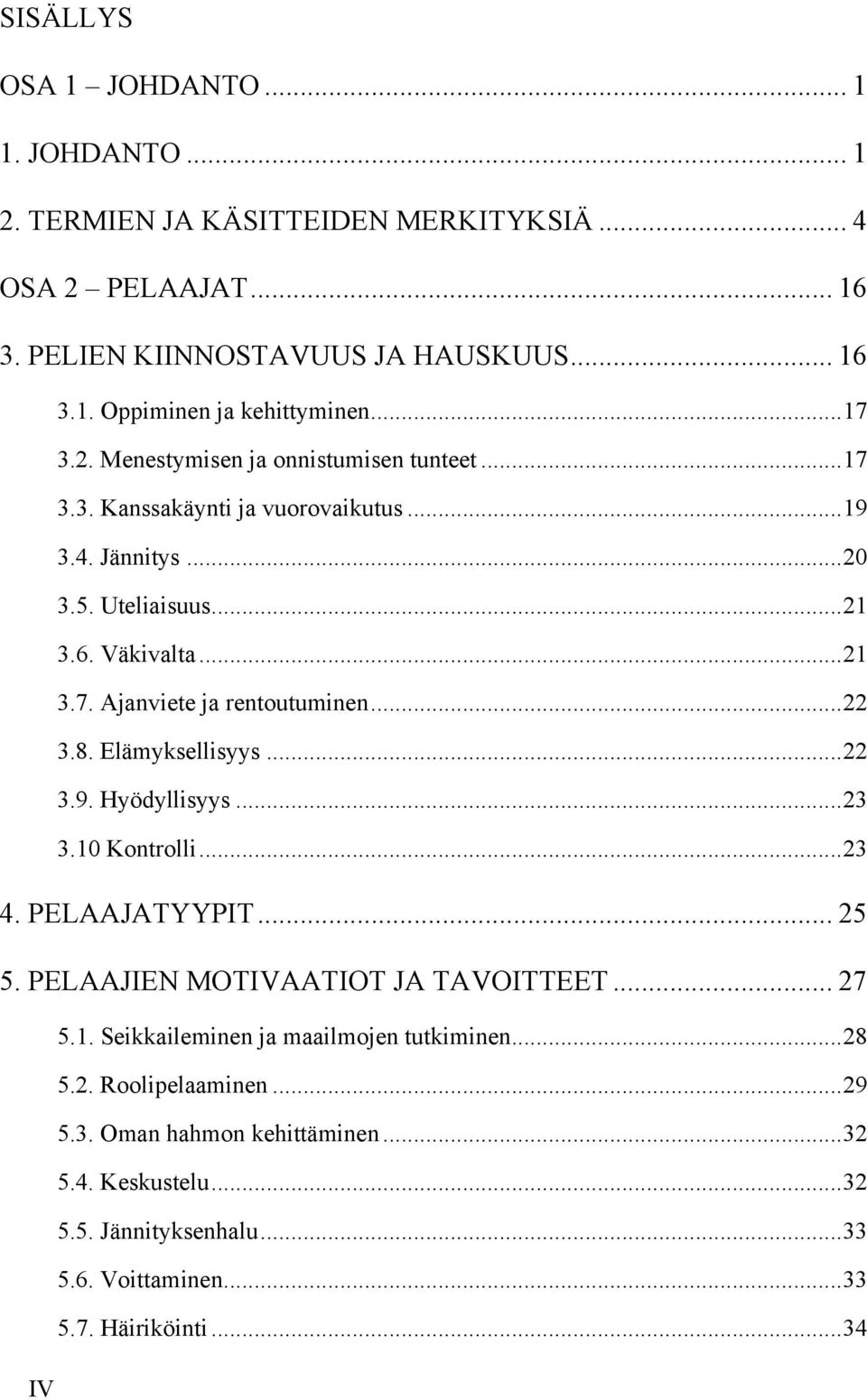 ..22 3.8. Elämyksellisyys...22 3.9. Hyödyllisyys...23 3.10 Kontrolli...23 4. PELAAJATYYPIT... 25 5. PELAAJIEN MOTIVAATIOT JA TAVOITTEET... 27 5.1. Seikkaileminen ja maailmojen tutkiminen.