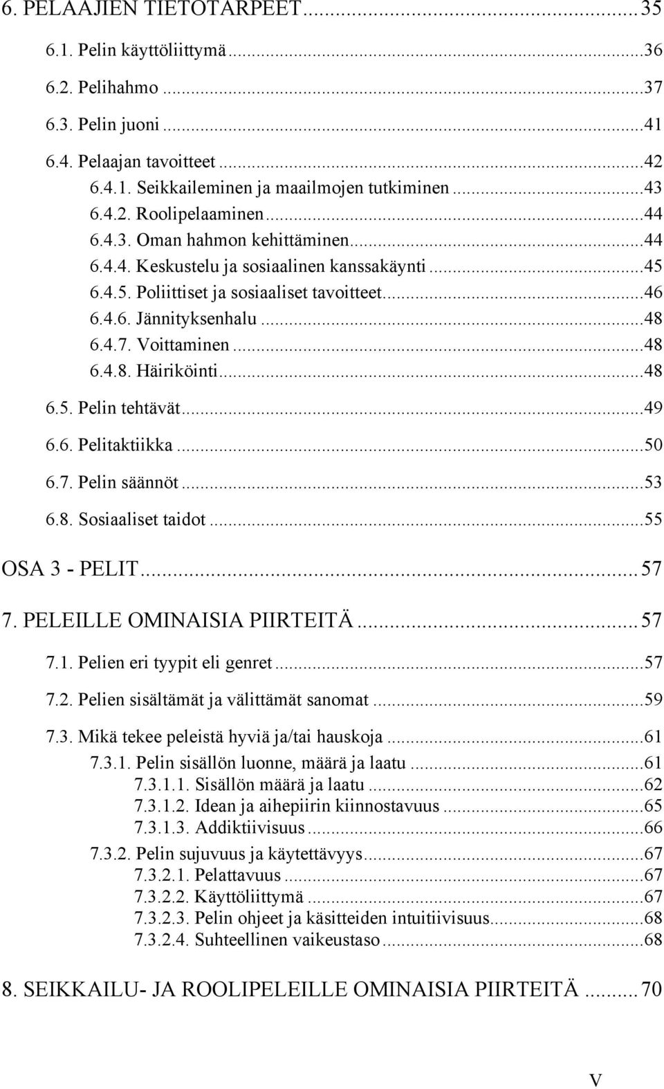 ..48 6.5. Pelin tehtävät...49 6.6. Pelitaktiikka...50 6.7. Pelin säännöt...53 6.8. Sosiaaliset taidot...55 OSA 3 - PELIT...57 7. PELEILLE OMINAISIA PIIRTEITÄ...57 7.1. Pelien eri tyypit eli genret.