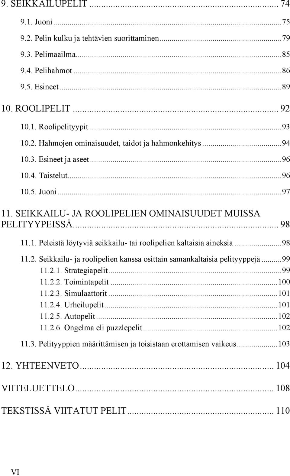 ..98 11.2. Seikkailu- ja roolipelien kanssa osittain samankaltaisia pelityyppejä...99 11.2.1. Strategiapelit...99 11.2.2. Toimintapelit...100 11.2.3. Simulaattorit...101 11.2.4. Urheilupelit...101 11.2.5.