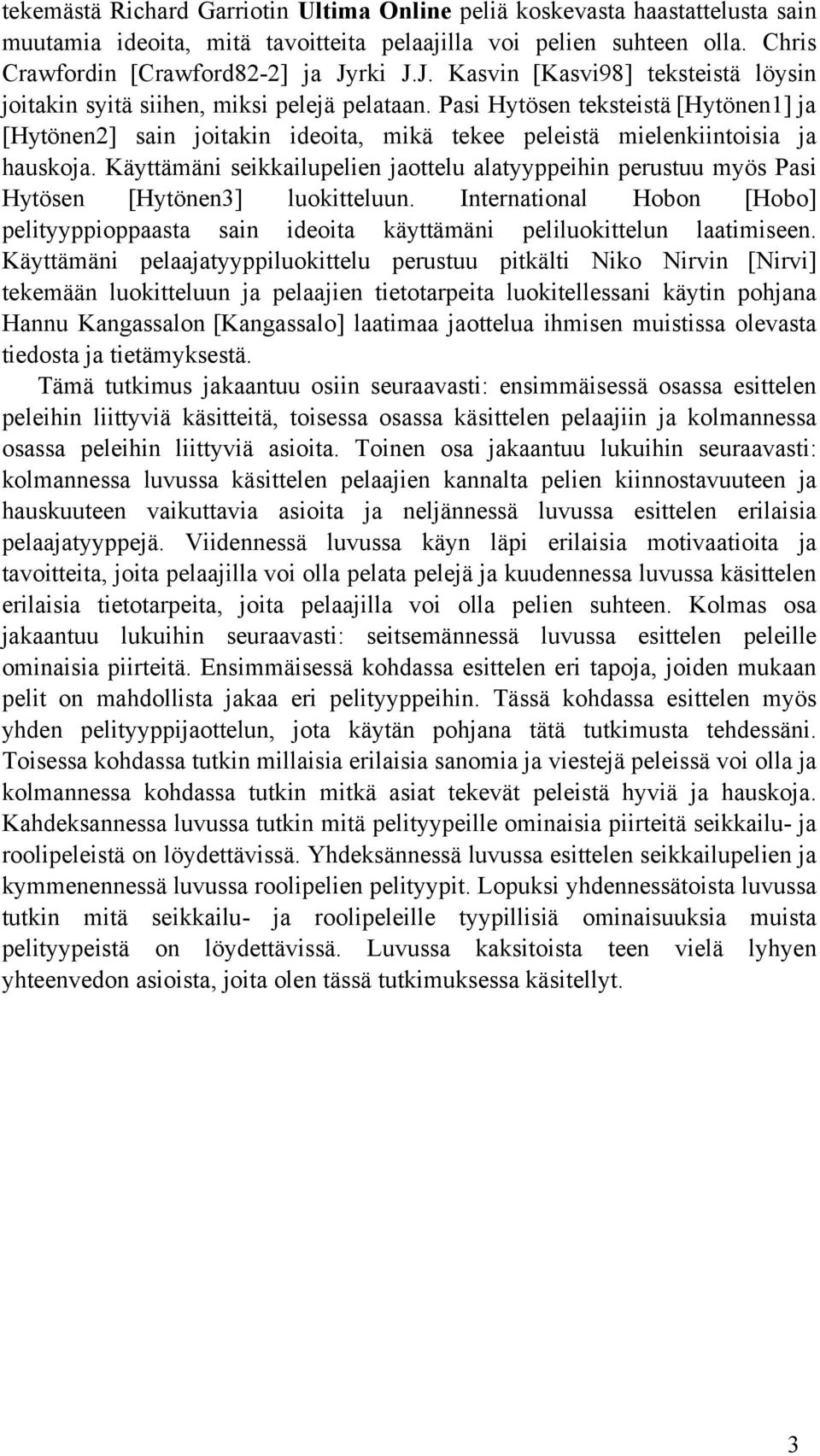 Pasi Hytösen teksteistä [Hytönen1] ja [Hytönen2] sain joitakin ideoita, mikä tekee peleistä mielenkiintoisia ja hauskoja.