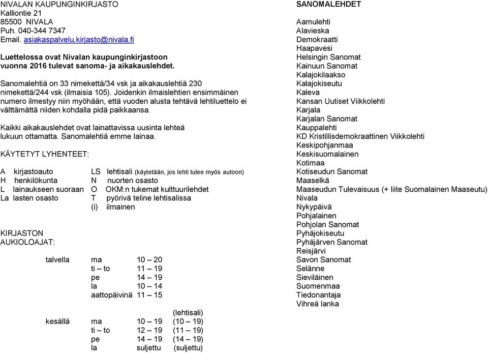 Joidenkin ilmaislehtien ensimmäinen numero ilmestyy niin myöhään, että vuoden alusta tehtävä lehtiluettelo ei välttämättä niiden kohdalla pidä paikkaansa.