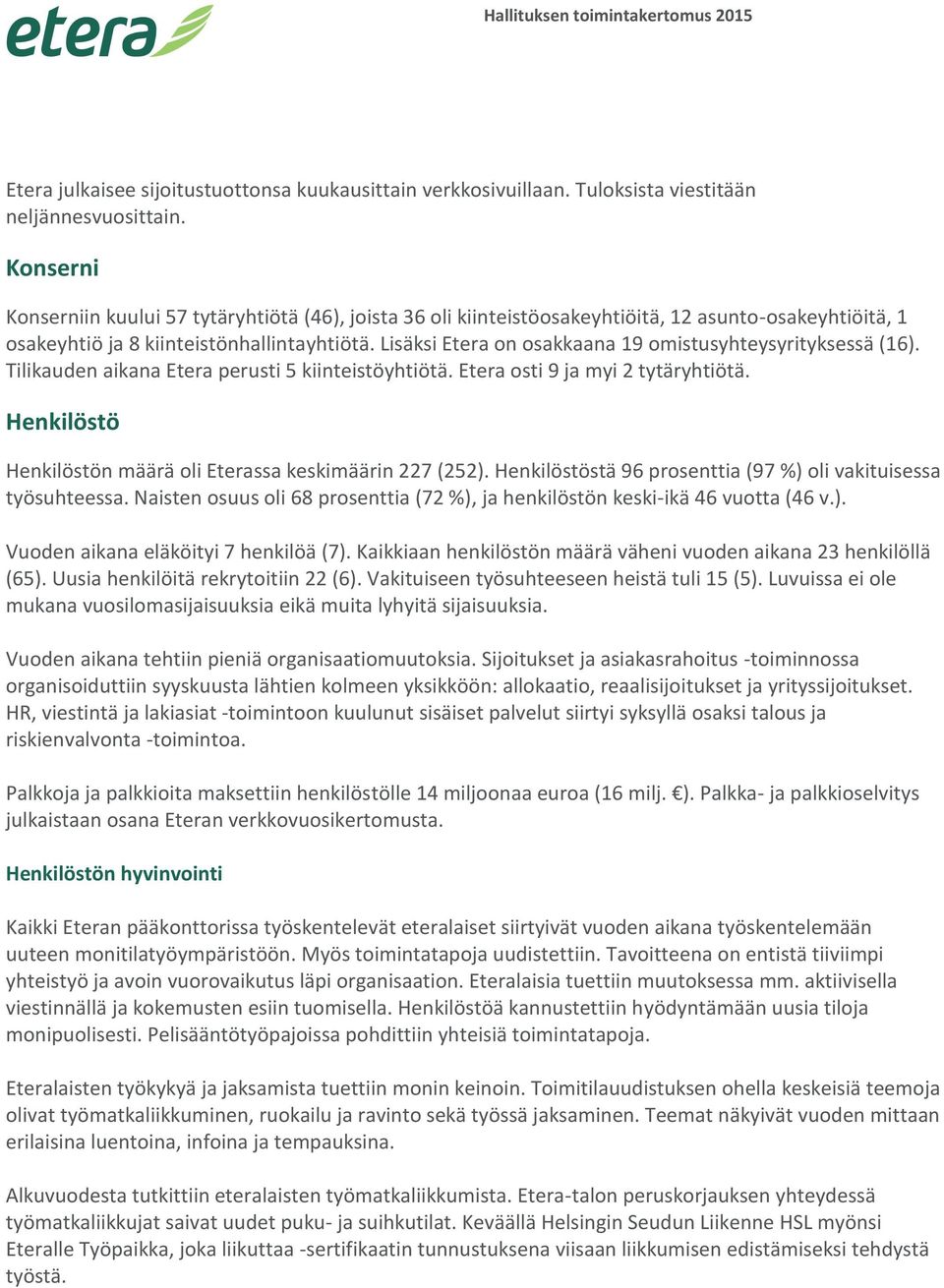 Lisäksi Etera on osakkaana 19 omistusyhteysyrityksessä (16). Tilikauden aikana Etera perusti 5 kiinteistöyhtiötä. Etera osti 9 ja myi 2 tytäryhtiötä.