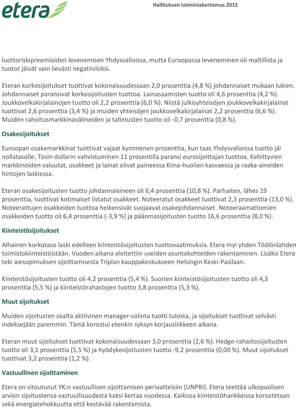 Lainasaamisten tuotto oli 4,6 prosenttia (4,2 %). Joukkovelkakirjalainojen tuotto oli 2,2 prosenttia (6,0 %).