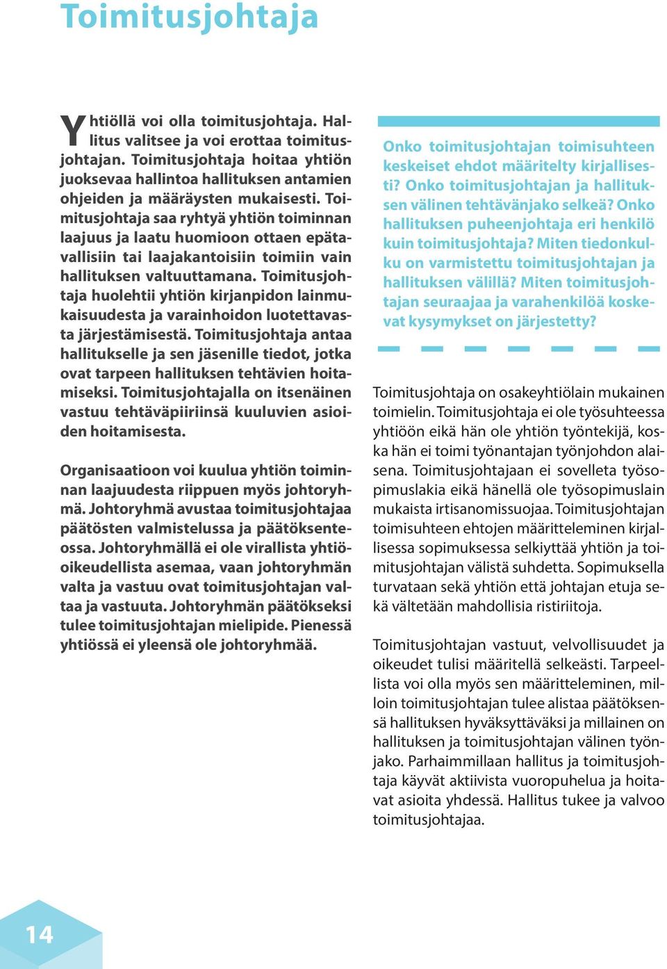 Toimitusjohtaja saa ryhtyä yhtiön toiminnan laajuus ja laatu huomioon ottaen epätavallisiin tai laajakantoisiin toimiin vain hallituksen valtuuttamana.