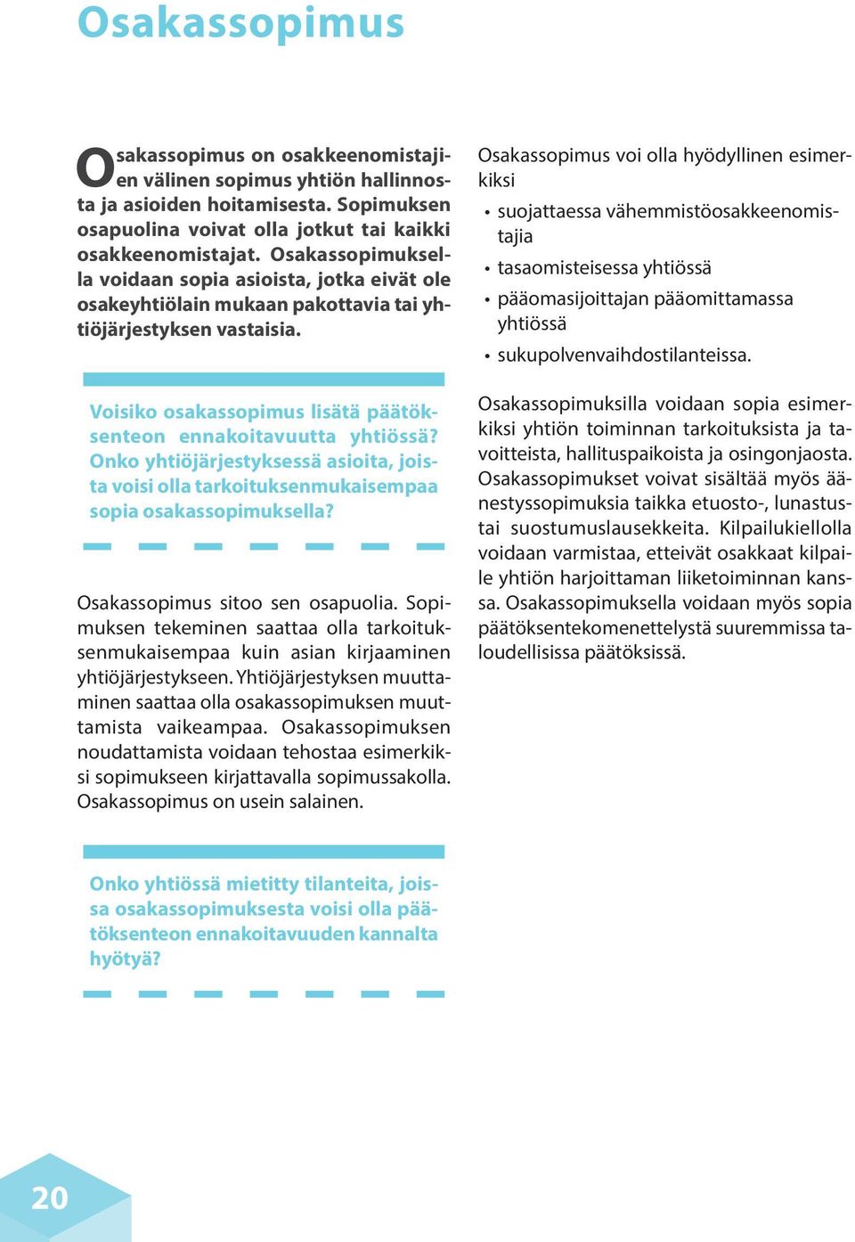 Onko yhtiöjärjestyksessä asioita, joista voisi olla tarkoituksenmukaisempaa sopia osakassopimuksella? Osakassopimus sitoo sen osapuolia.