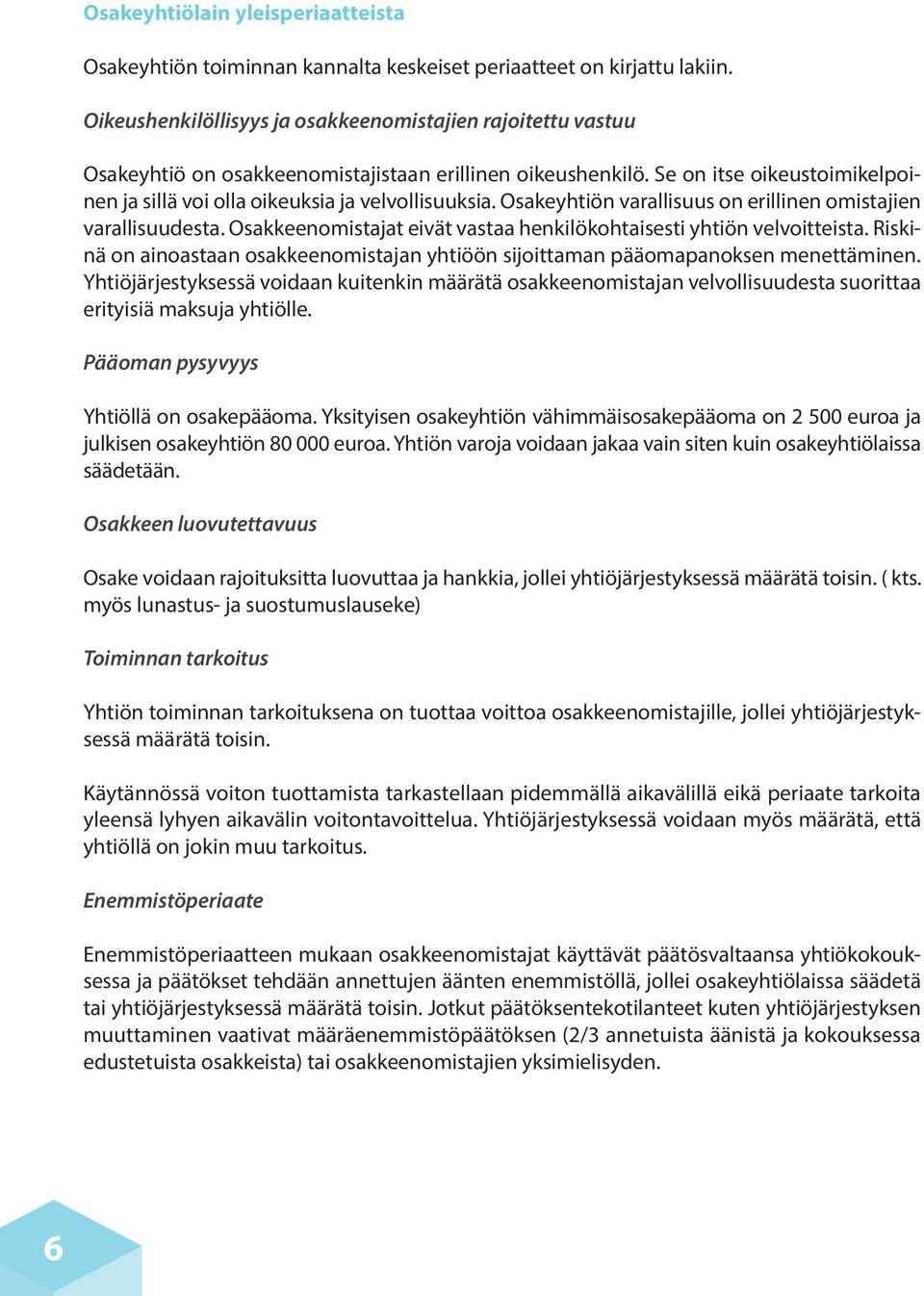 Se on itse oikeustoimikelpoinen ja sillä voi olla oikeuksia ja velvollisuuksia. Osakeyhtiön varallisuus on erillinen omistajien varallisuudesta.