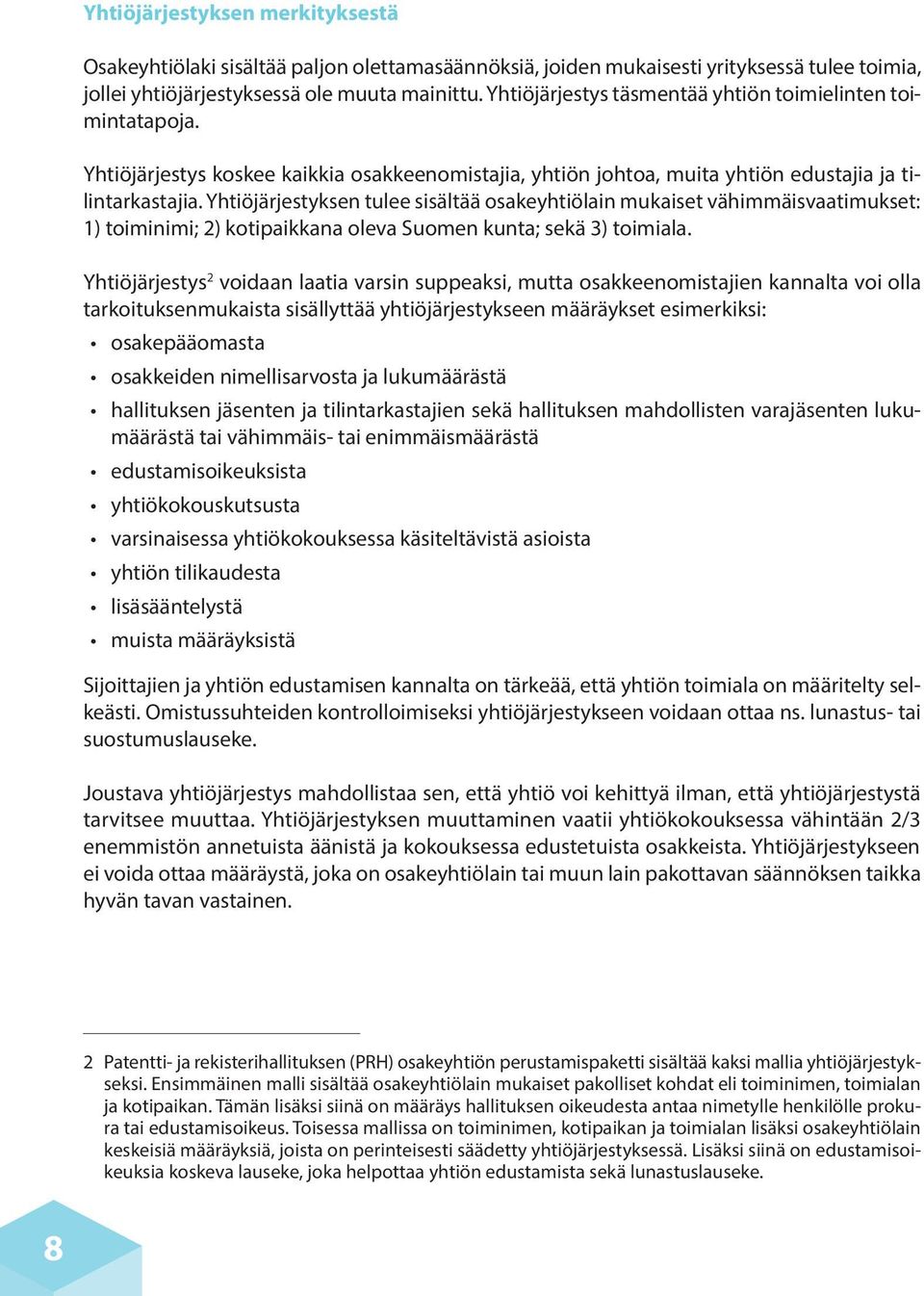 Yhtiöjärjestyksen tulee sisältää osakeyhtiölain mukaiset vähimmäisvaatimukset: 1) toiminimi; 2) kotipaikkana oleva Suomen kunta; sekä 3) toimiala.