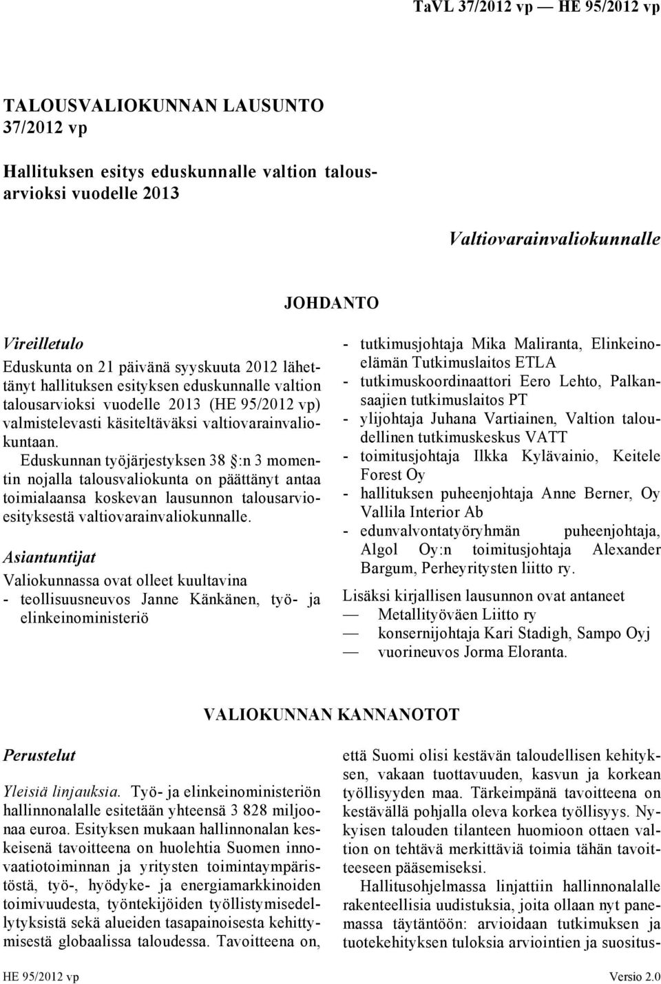 Eduskunnan työjärjestyksen 38 :n 3 momentin nojalla talousvaliokunta on päättänyt antaa toimialaansa koskevan lausunnon talousarvioesityksestä valtiovarainvaliokunnalle.