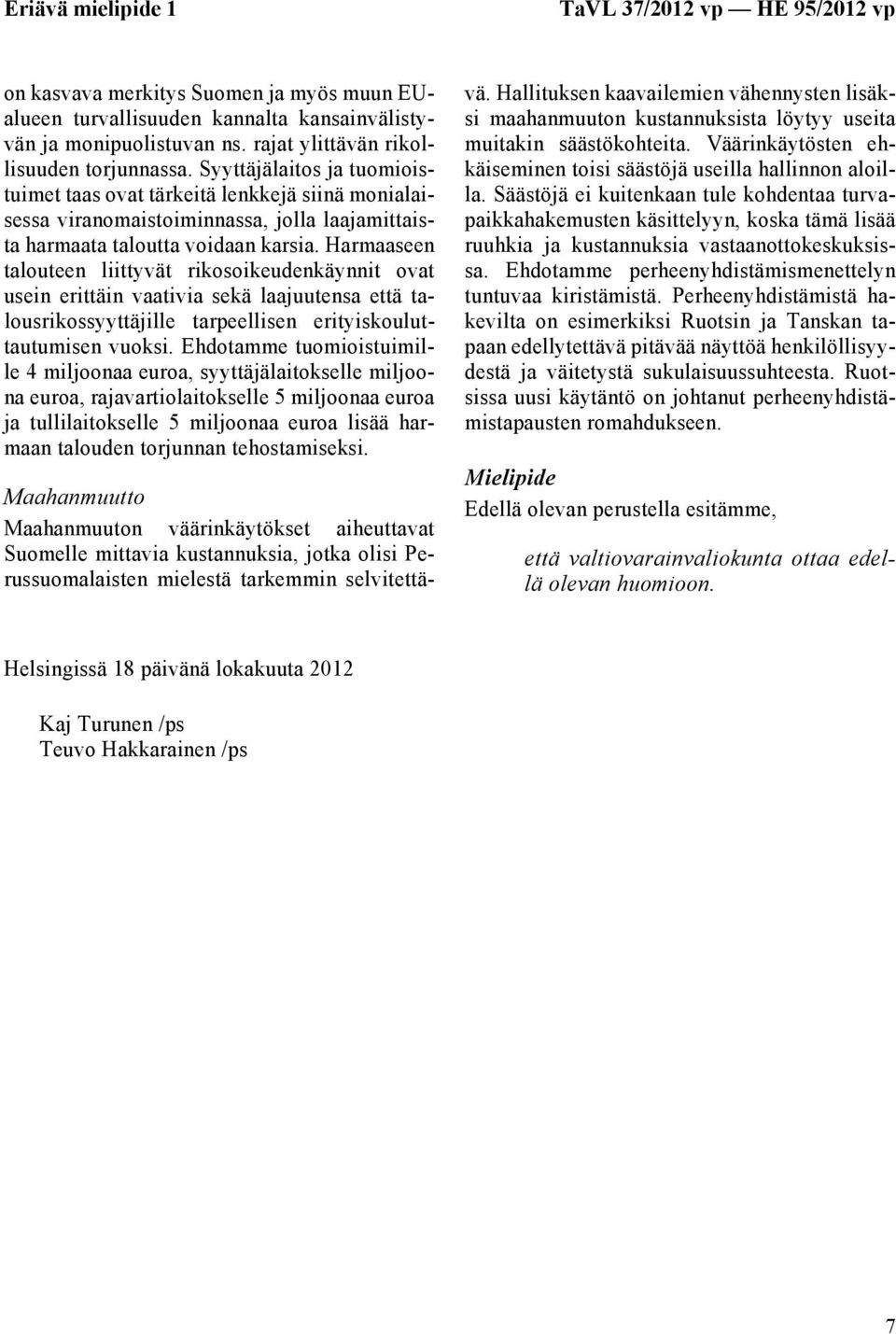 Syyttäjälaitos ja tuomioistuimet taas ovat tärkeitä lenkkejä siinä monialaisessa viranomaistoiminnassa, jolla laajamittaista harmaata taloutta voidaan karsia.