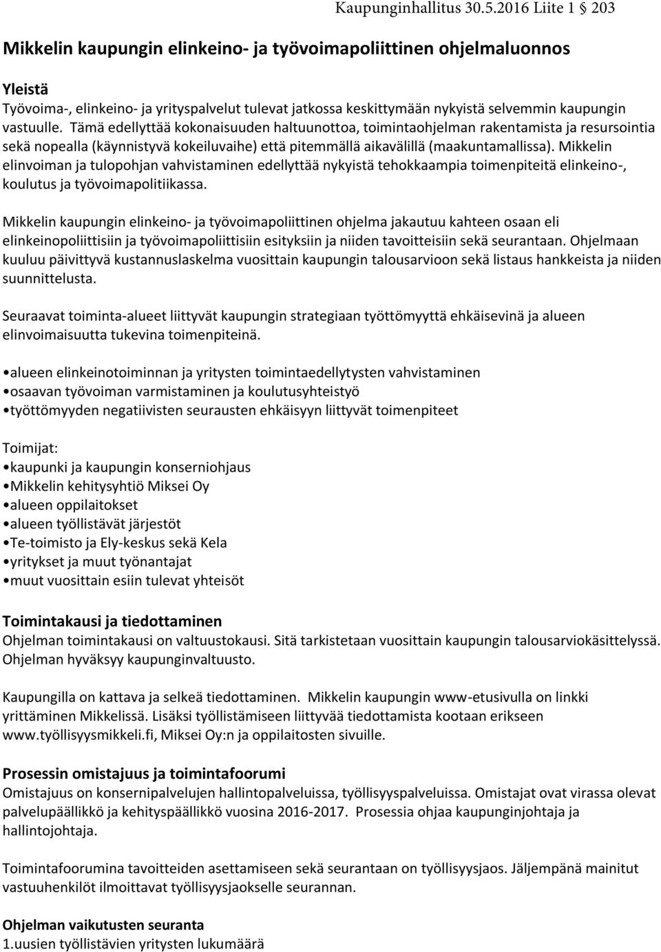 vastuulle. Tämä edellyttää kokonaisuuden haltuunottoa, toimintaohjelman rakentamista ja resursointia sekä nopealla (käynnistyvä kokeiluvaihe) että pitemmällä aikavälillä (maakuntamallissa).