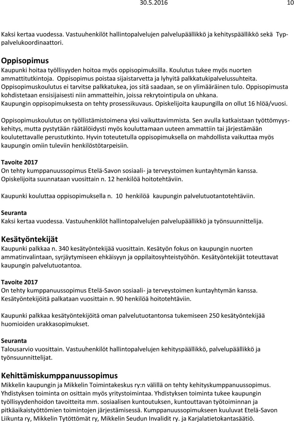 Oppisopimuskoulutus ei tarvitse palkkatukea, jos sitä saadaan, se on ylimääräinen tulo. Oppisopimusta kohdistetaan ensisijaisesti niin ammatteihin, joissa rekrytointipula on uhkana.