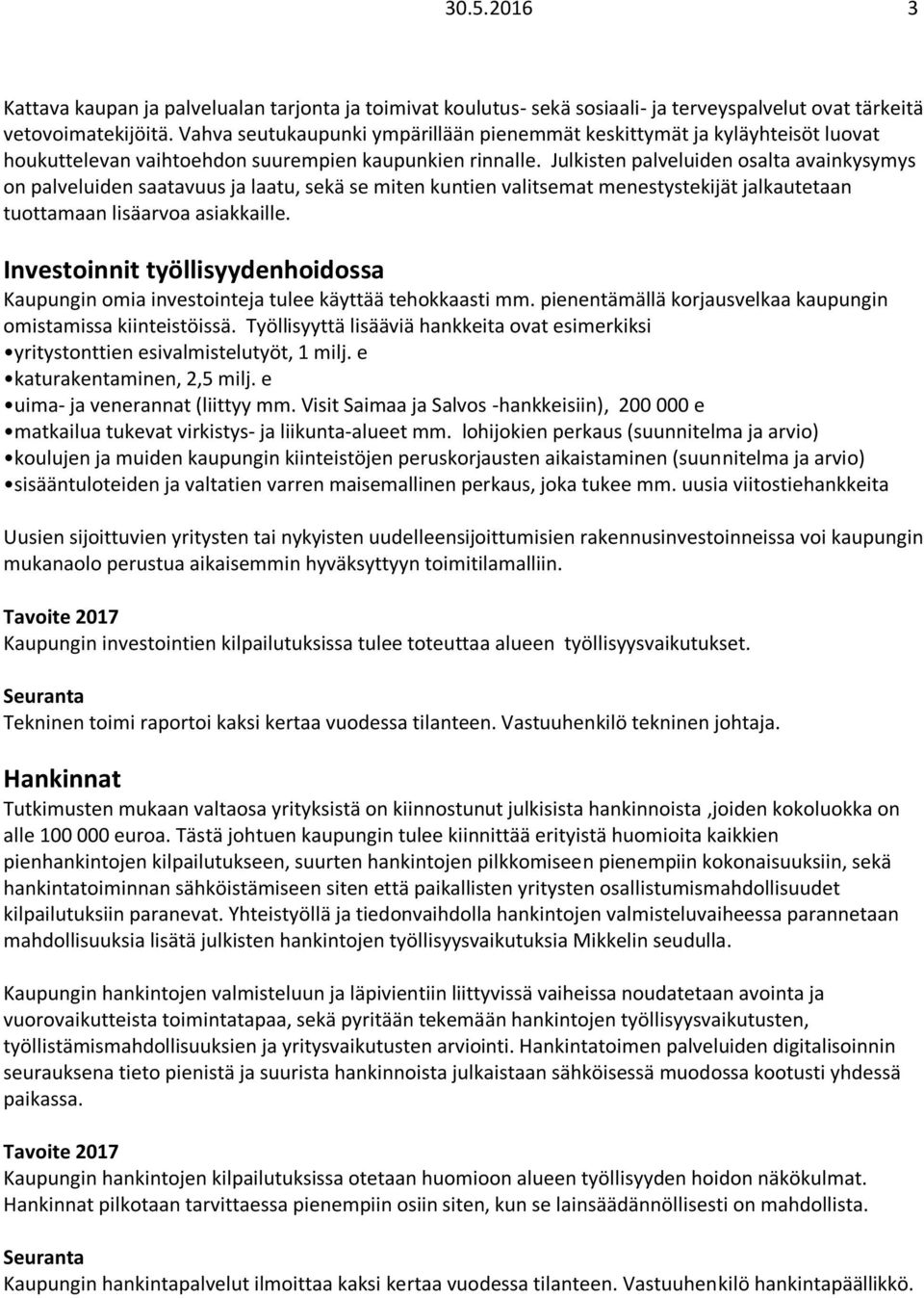 Julkisten palveluiden osalta avainkysymys on palveluiden saatavuus ja laatu, sekä se miten kuntien valitsemat menestystekijät jalkautetaan tuottamaan lisäarvoa asiakkaille.