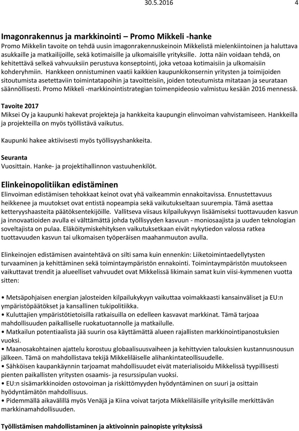 Hankkeen onnistuminen vaatii kaikkien kaupunkikonsernin yritysten ja toimijoiden sitoutumista asetettaviin toimintatapoihin ja tavoitteisiin, joiden toteutumista mitataan ja seurataan säännöllisesti.