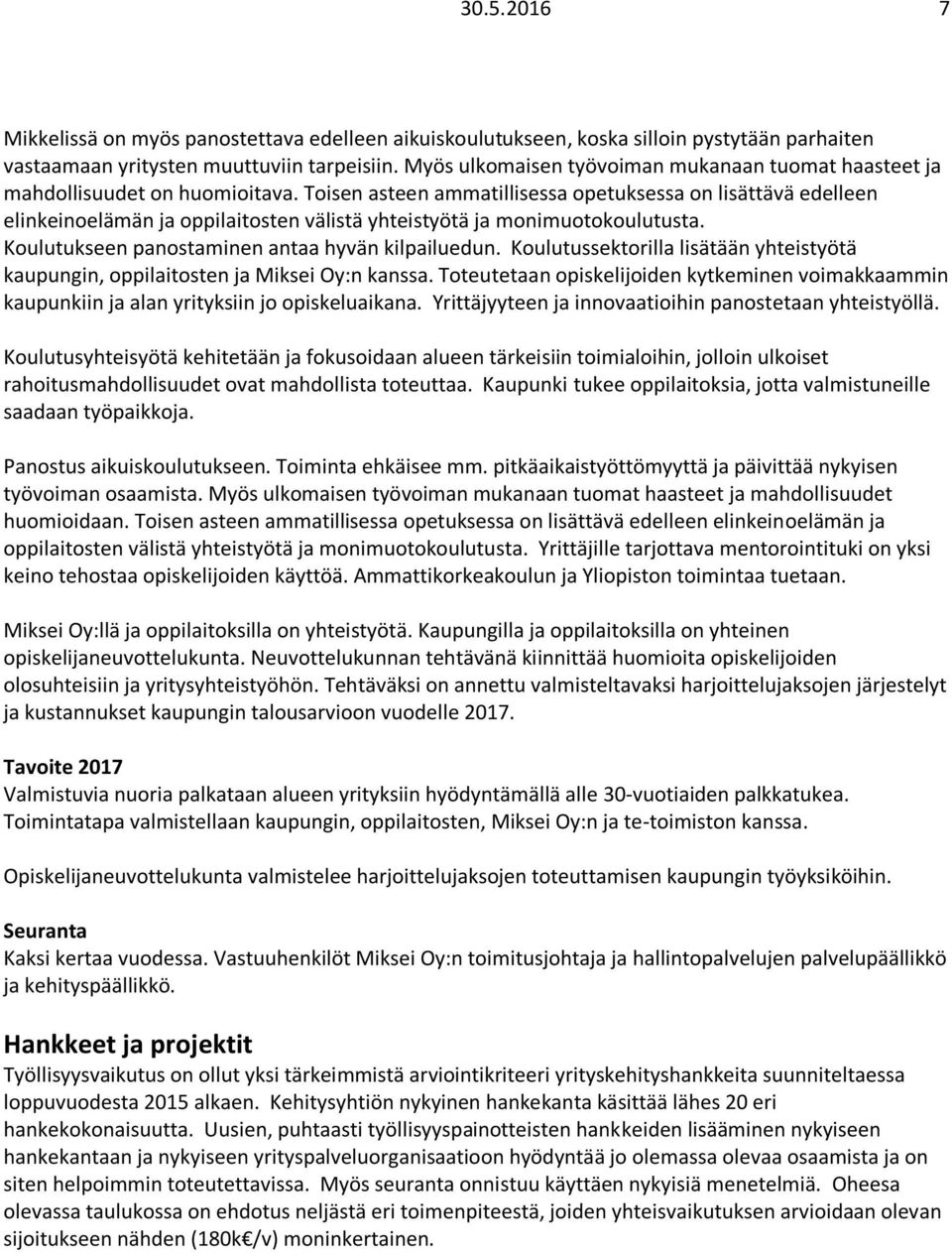 Toisen asteen ammatillisessa opetuksessa on lisättävä edelleen elinkeinoelämän ja oppilaitosten välistä yhteistyötä ja monimuotokoulutusta. Koulutukseen panostaminen antaa hyvän kilpailuedun.