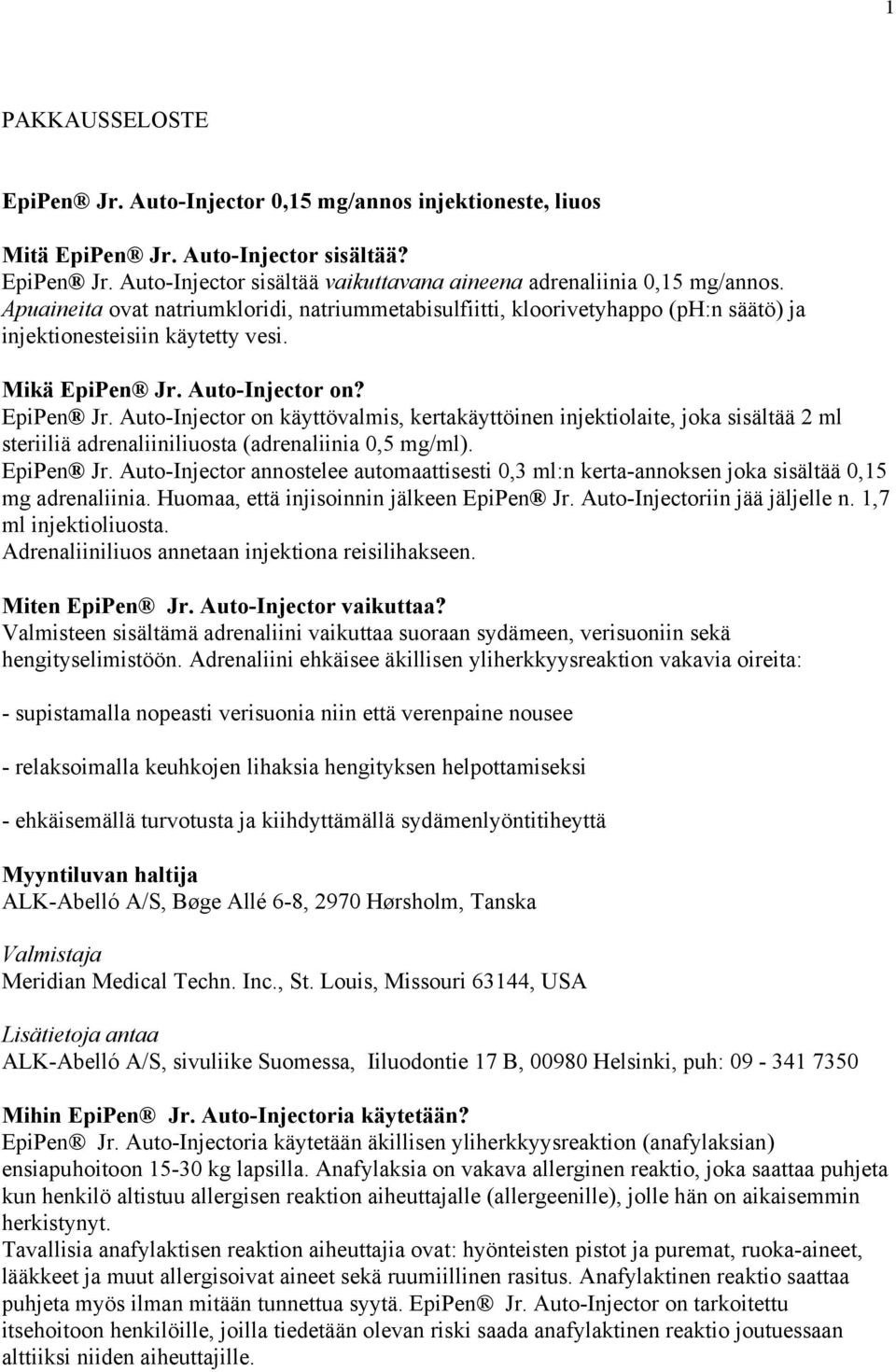 Auto-Injector on? EpiPen Jr. Auto-Injector on käyttövalmis, kertakäyttöinen injektiolaite, joka sisältää 2 ml steriiliä adrenaliiniliuosta (adrenaliinia 0,5 mg/ml). EpiPen Jr. Auto-Injector annostelee automaattisesti 0,3 ml:n kerta-annoksen joka sisältää 0,15 mg adrenaliinia.