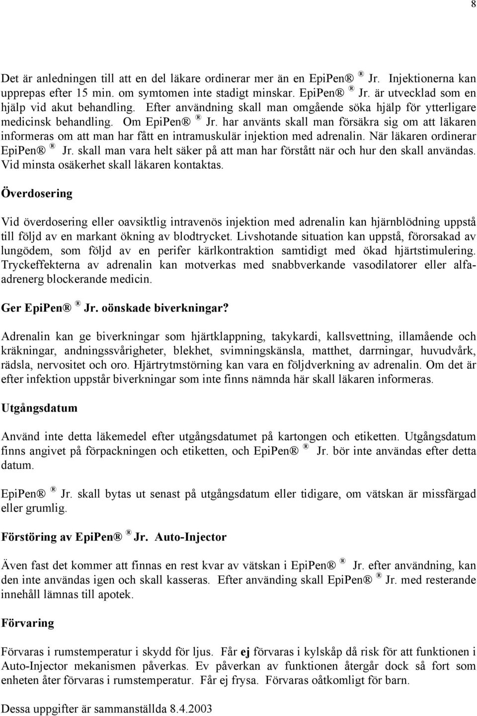 har använts skall man försäkra sig om att läkaren informeras om att man har fått en intramuskulär injektion med adrenalin. När läkaren ordinerar EpiPen Jr.