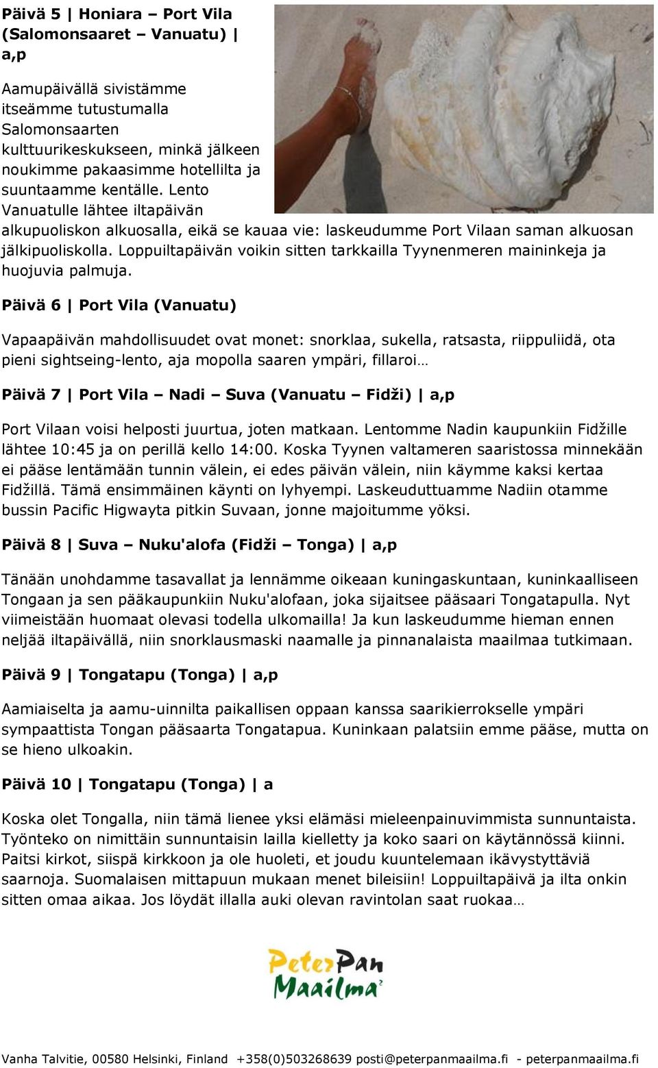 Loppuiltapäivän voikin sitten tarkkailla Tyynenmeren maininkeja ja huojuvia palmuja.