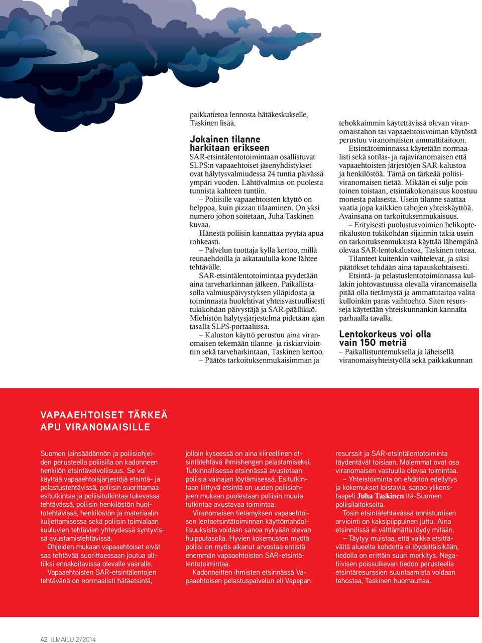 Lähtövalmius on puolesta tunnista kahteen tuntiin. Poliisille vapaaehtoisten käyttö on helppoa, kuin pizzan tilaaminen. On yksi numero johon soitetaan, Juha Taskinen kuvaa.