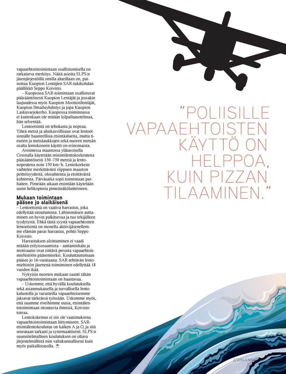 Kuopiossa toiminnassa ei kuitenkaan ole mitään kilpailuasetelmaa, hän selventää. Lentoetsintä on tehokasta ja nopeaa.