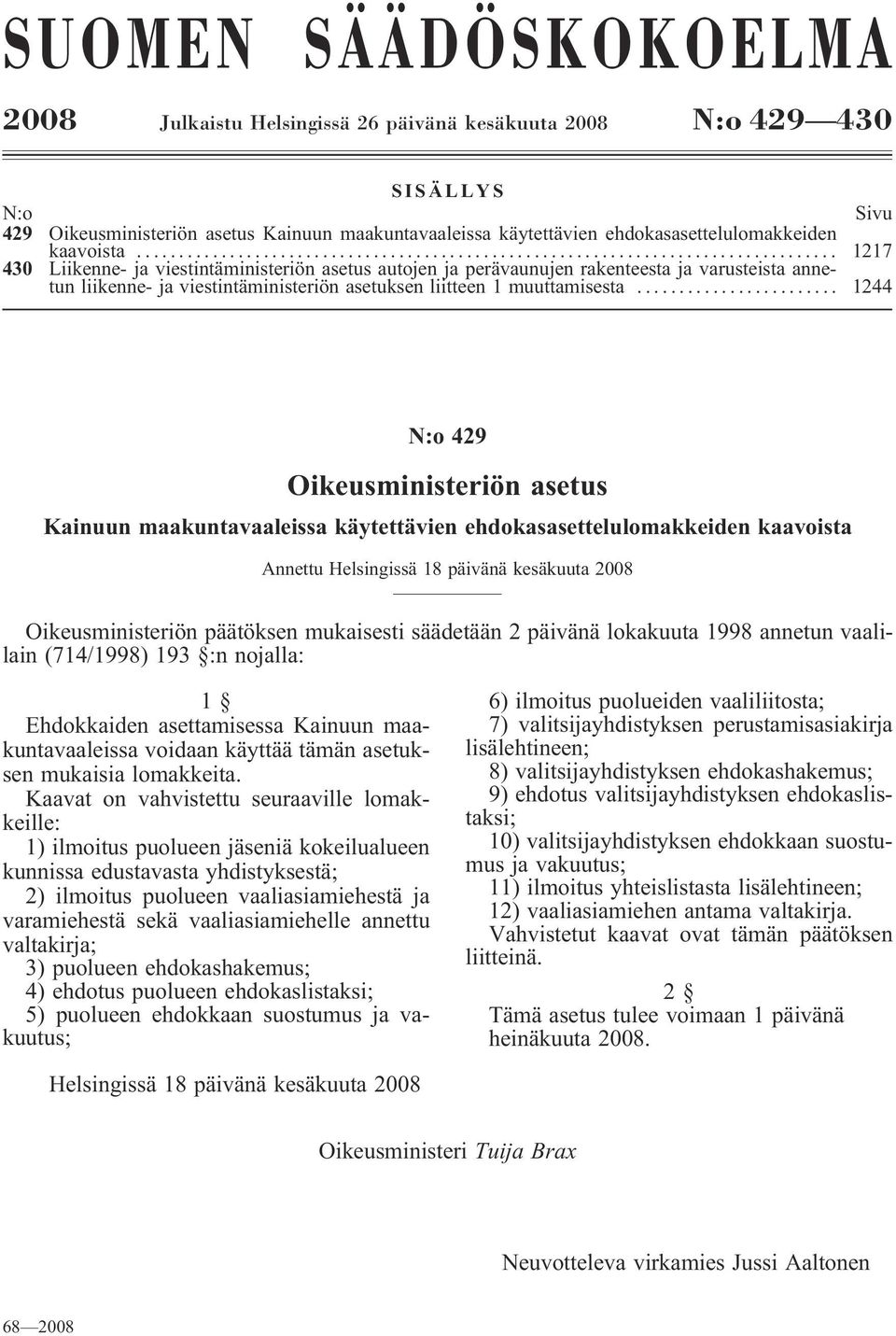 .. 1244 N:o 429 Oikeusministeriön asetus Kainuun maakuntavaaleissa käytettävien ehdokasasettelulomakkeiden kaavoista Annettu Helsingissä 18 päivänä kesäkuuta 2008 Oikeusministeriön päätöksen