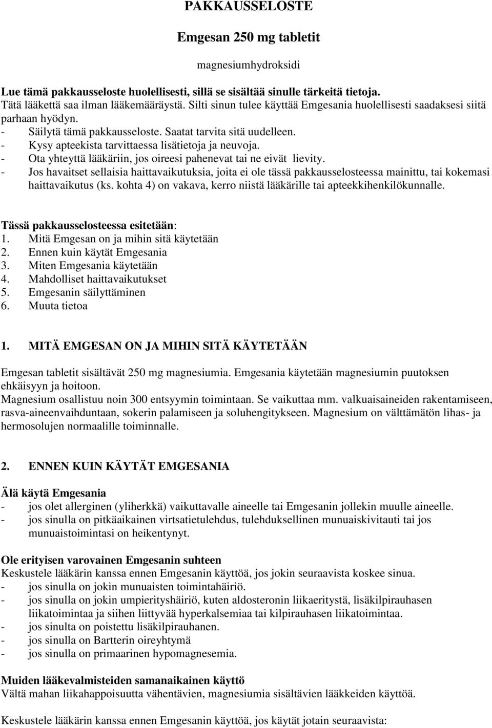 - Ota yhteyttä lääkäriin, jos oireesi pahenevat tai ne eivät lievity. - Jos havaitset sellaisia haittavaikutuksia, joita ei ole tässä pakkausselosteessa mainittu, tai kokemasi haittavaikutus (ks.