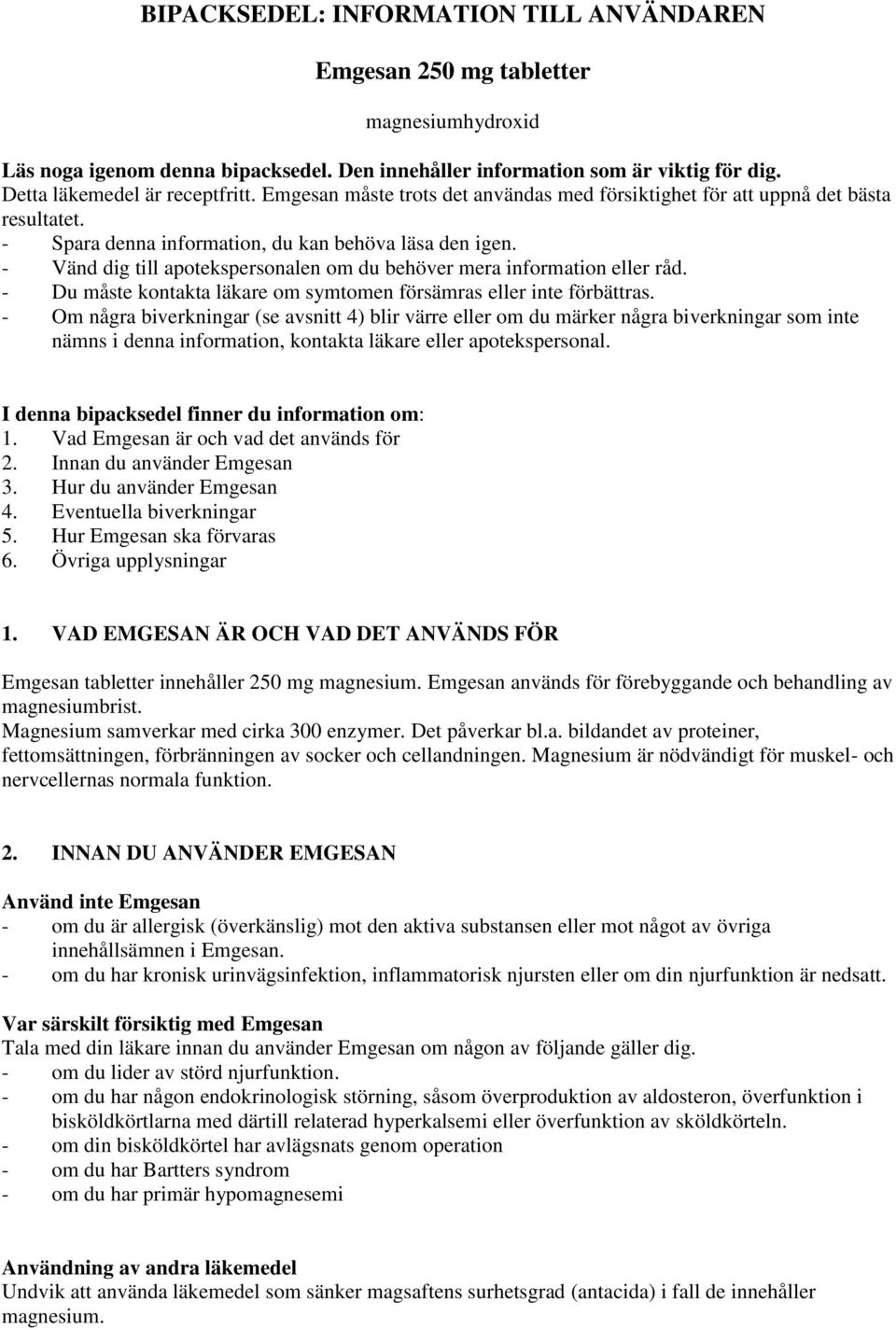 - Vänd dig till apotekspersonalen om du behöver mera information eller råd. - Du måste kontakta läkare om symtomen försämras eller inte förbättras.