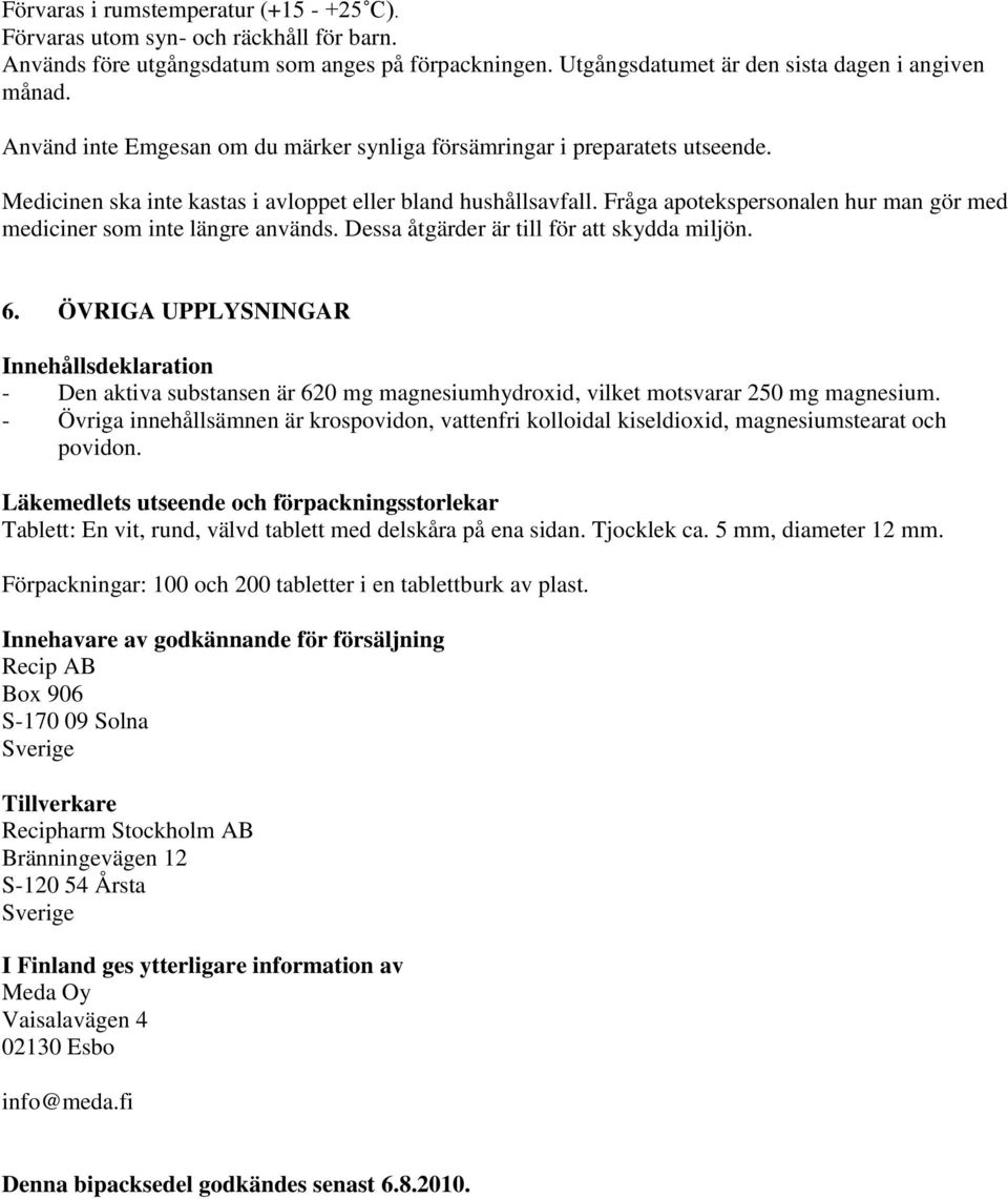 Fråga apotekspersonalen hur man gör med mediciner som inte längre används. Dessa åtgärder är till för att skydda miljön. 6.