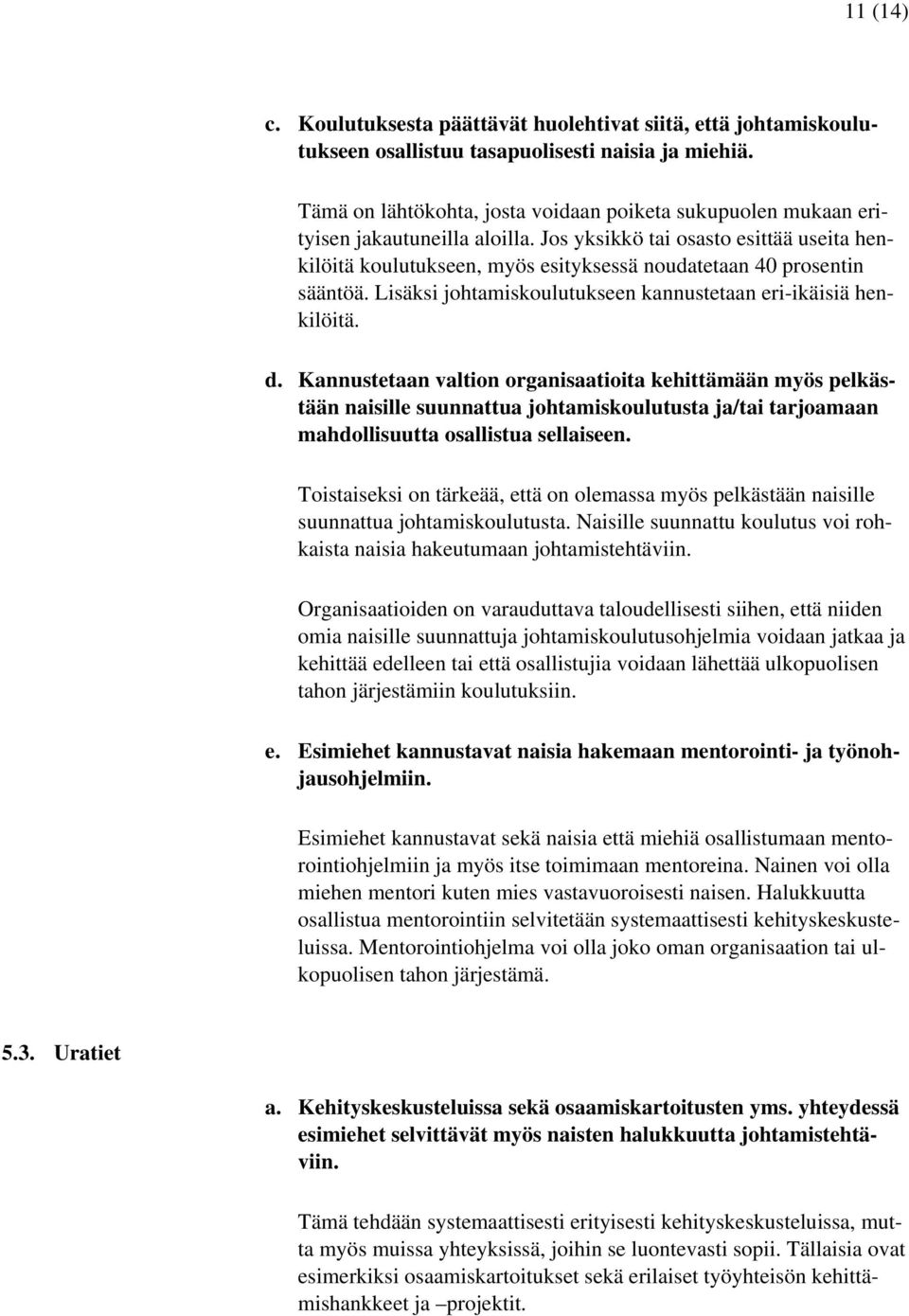 Jos yksikkö tai osasto esittää useita henkilöitä koulutukseen, myös esityksessä noudatetaan 40 prosentin sääntöä. Lisäksi johtamiskoulutukseen kannustetaan eri-ikäisiä henkilöitä. d.