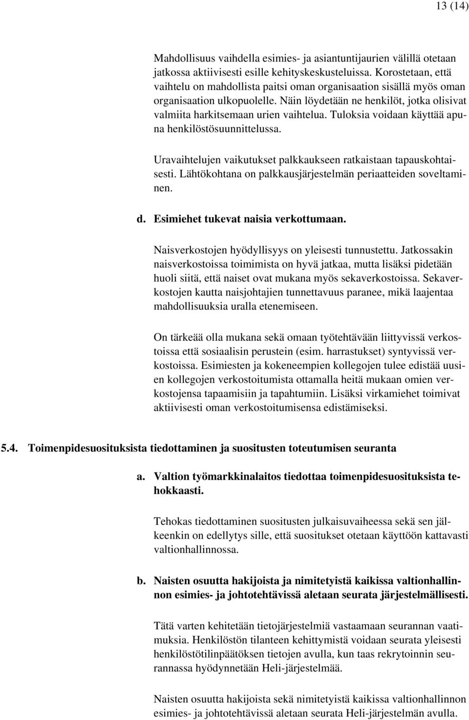 Tuloksia voidaan käyttää apuna henkilöstösuunnittelussa. Uravaihtelujen vaikutukset palkkaukseen ratkaistaan tapauskohtaisesti. Lähtökohtana on palkkausjärjestelmän periaatteiden soveltaminen. d.