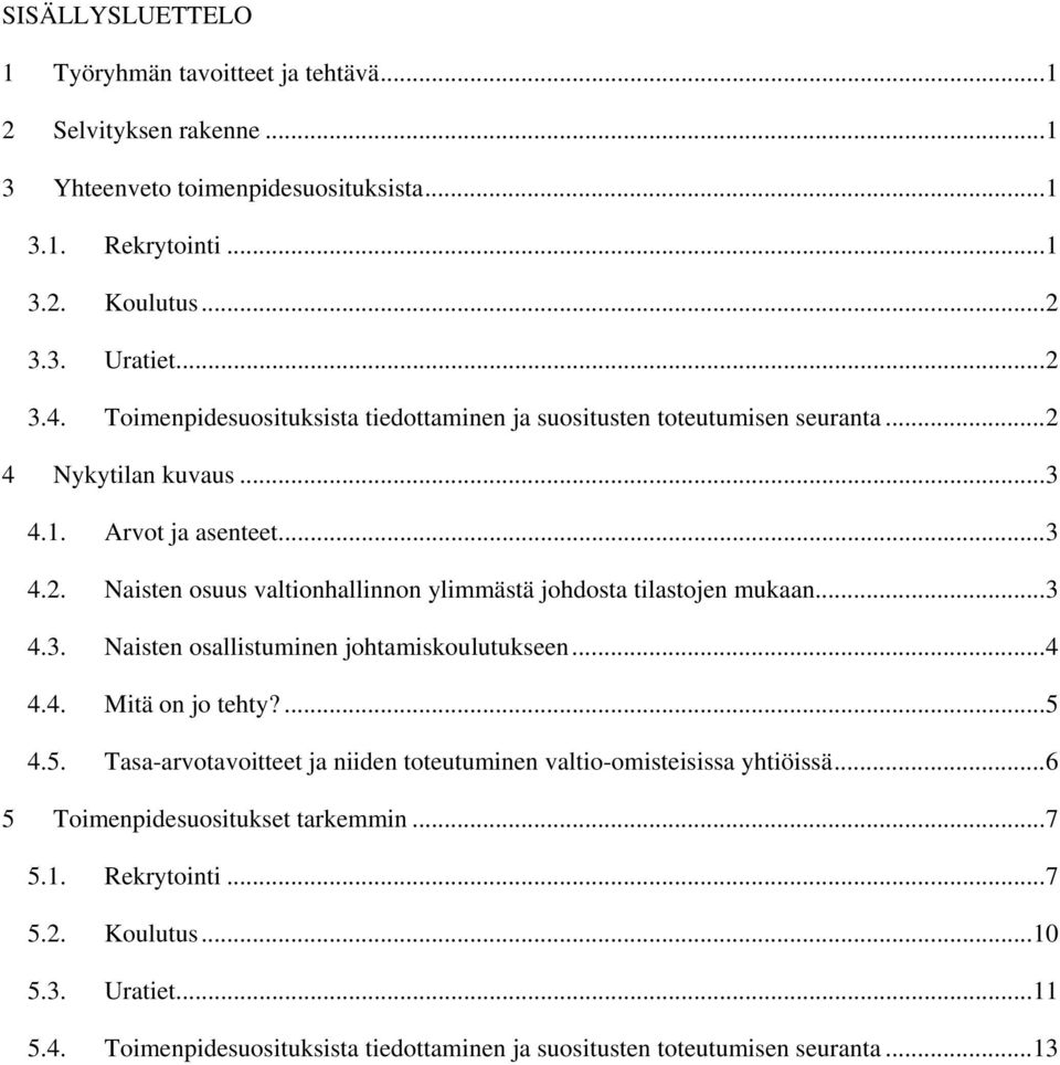 ..3 4.3. Naisten osallistuminen johtamiskoulutukseen...4 4.4. Mitä on jo tehty?...5 4.5. Tasa-arvotavoitteet ja niiden toteutuminen valtio-omisteisissa yhtiöissä.