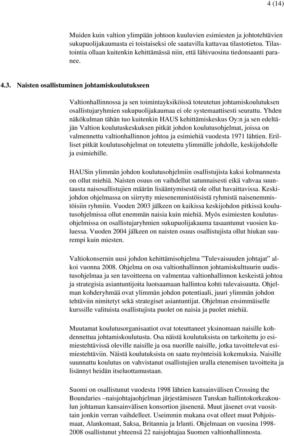 Naisten osallistuminen johtamiskoulutukseen Valtionhallinnossa ja sen toimintayksiköissä toteutetun johtamiskoulutuksen osallistujaryhmien sukupuolijakaumaa ei ole systemaattisesti seurattu.