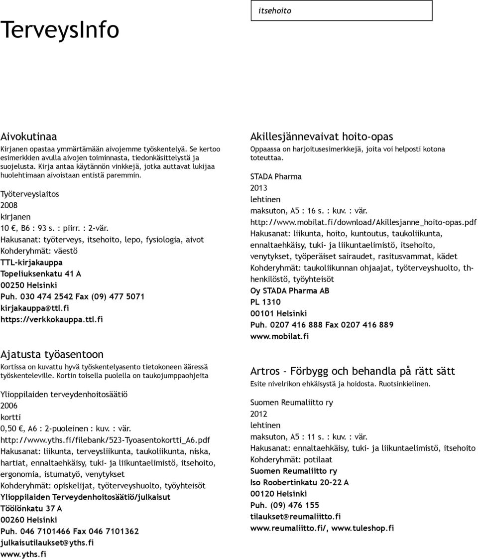 Hakusanat: työterveys, itsehoito, lepo, fysiologia, aivot Kohderyhmät: väestö TTL kirjakauppa Topeliuksenkatu 41 A 00250 Helsinki Puh. 030 474 2542 Fax (09) 477 5071 kirjakauppa@ttl.