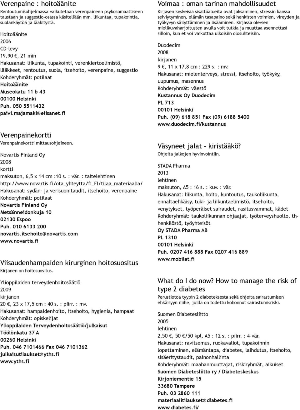 majamaki@elisanet.fi Verenpainekortti Verenpainekortti mittausohjeineen. Novartis Finland Oy 2008 kortti maksuton, 6,5 x 14 cm :10 s. : vär. : taite http://www.novartis.