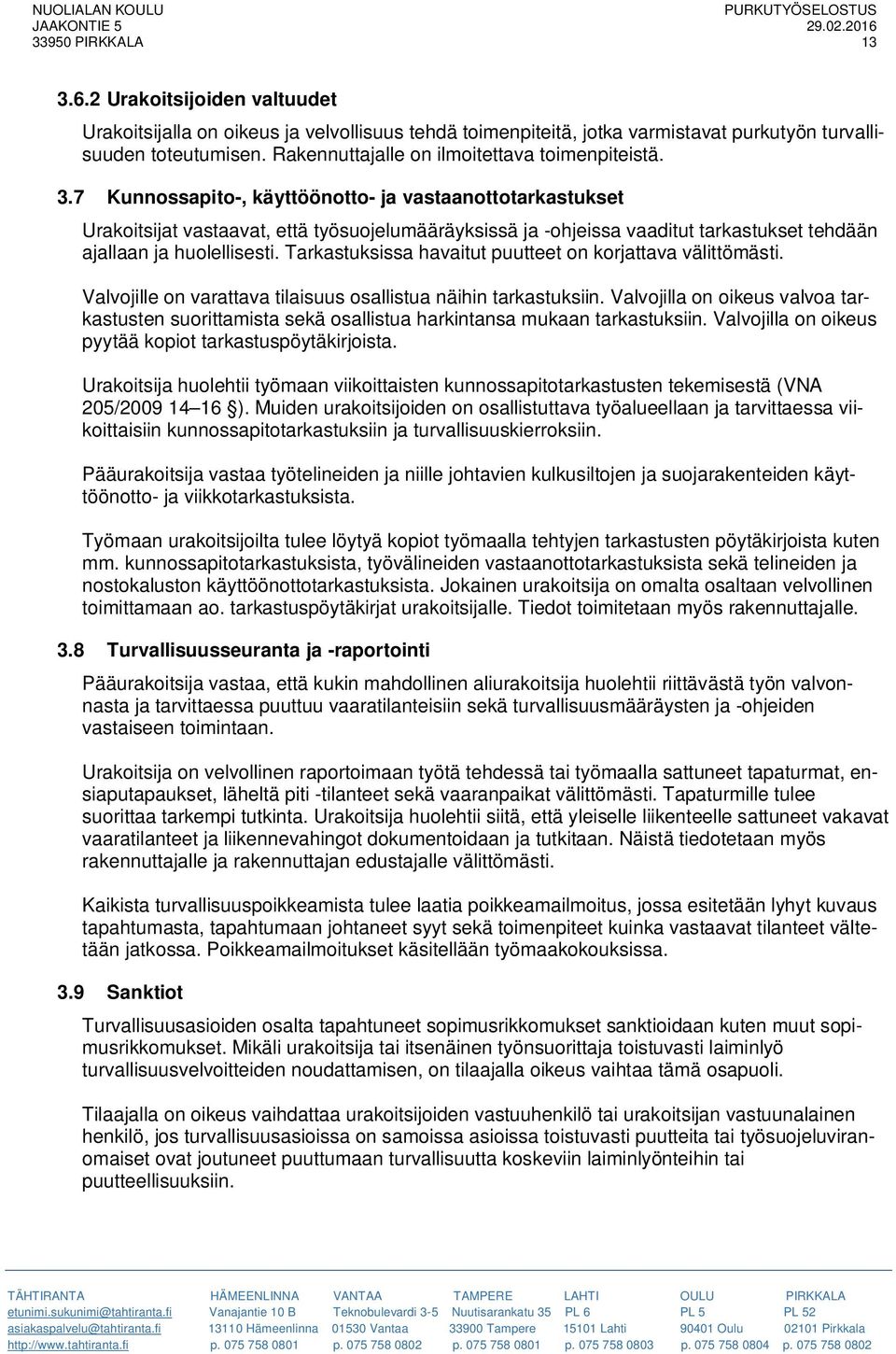 7 Kunnossapito-, käyttöönotto- ja vastaanottotarkastukset Urakoitsijat vastaavat, että työsuojelumääräyksissä ja -ohjeissa vaaditut tarkastukset tehdään ajallaan ja huolellisesti.