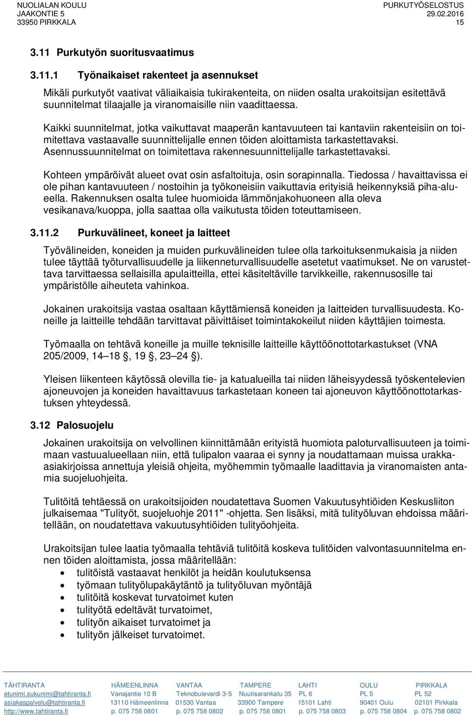 1 Työnaikaiset rakenteet ja asennukset Mikäli purkutyöt vaativat väliaikaisia tukirakenteita, on niiden osalta urakoitsijan esitettävä suunnitelmat tilaajalle ja viranomaisille niin vaadittaessa.