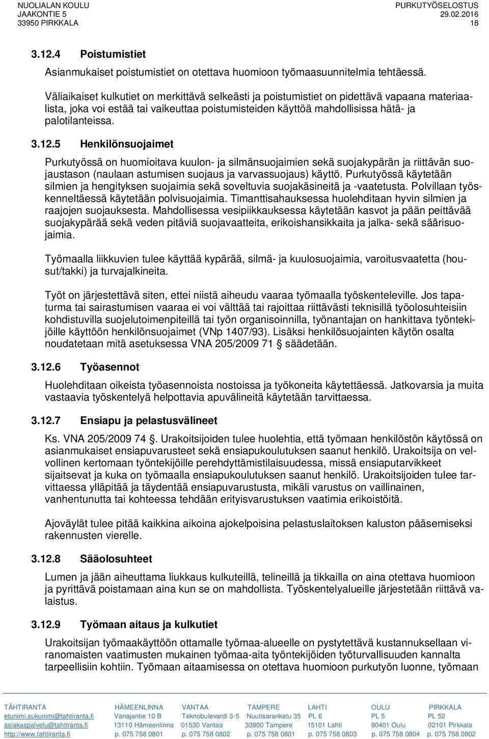 5 Henkilönsuojaimet Purkutyössä on huomioitava kuulon- ja silmänsuojaimien sekä suojakypärän ja riittävän suojaustason (naulaan astumisen suojaus ja varvassuojaus) käyttö.