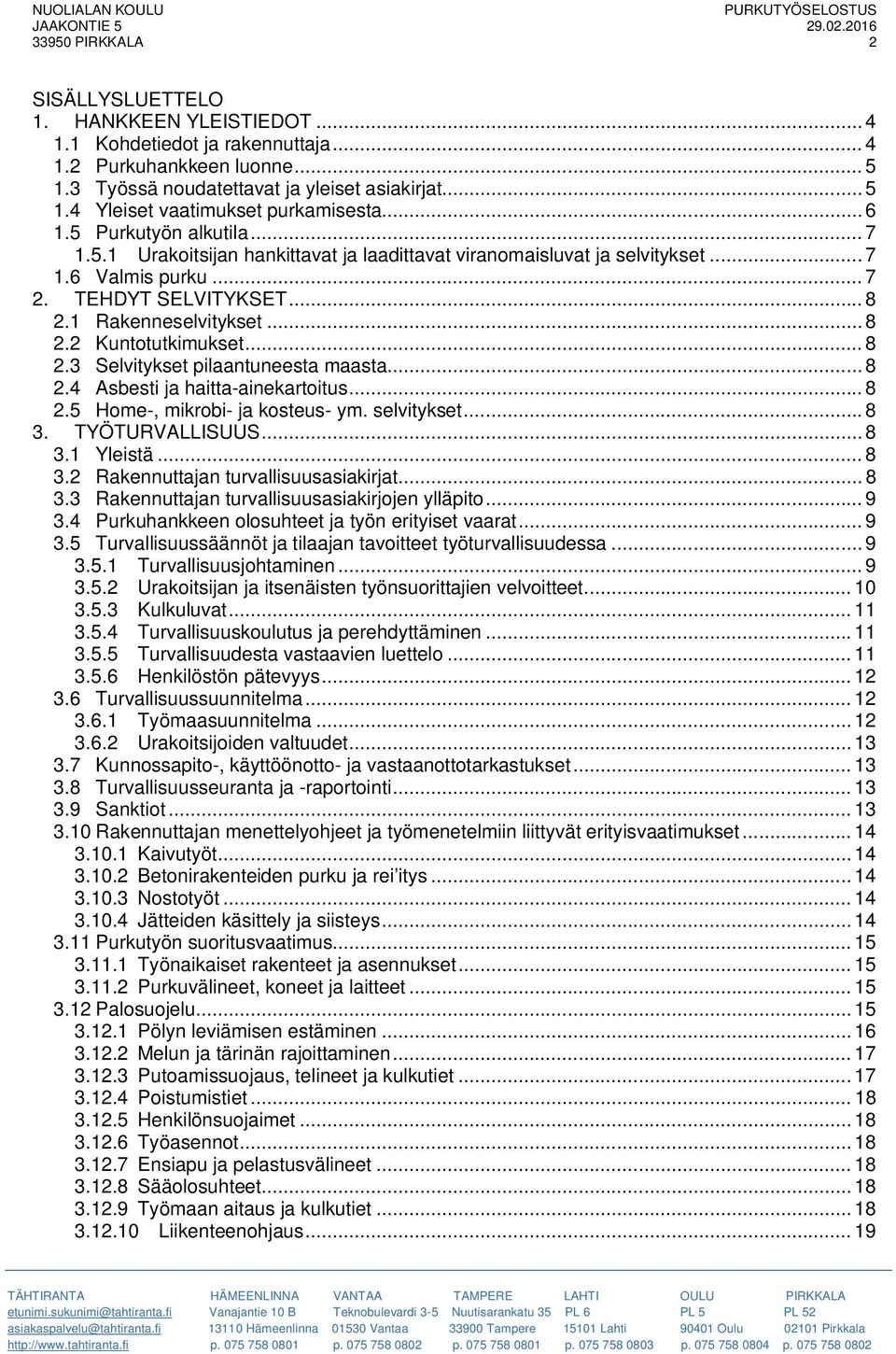 .. 8 2.3 Selvitykset pilaantuneesta maasta... 8 2.4 Asbesti ja haitta-ainekartoitus... 8 2.5 Home-, mikrobi- ja kosteus- ym. selvitykset... 8 3. TYÖTURVALLISUUS... 8 3.1 Yleistä... 8 3.2 Rakennuttajan turvallisuusasiakirjat.