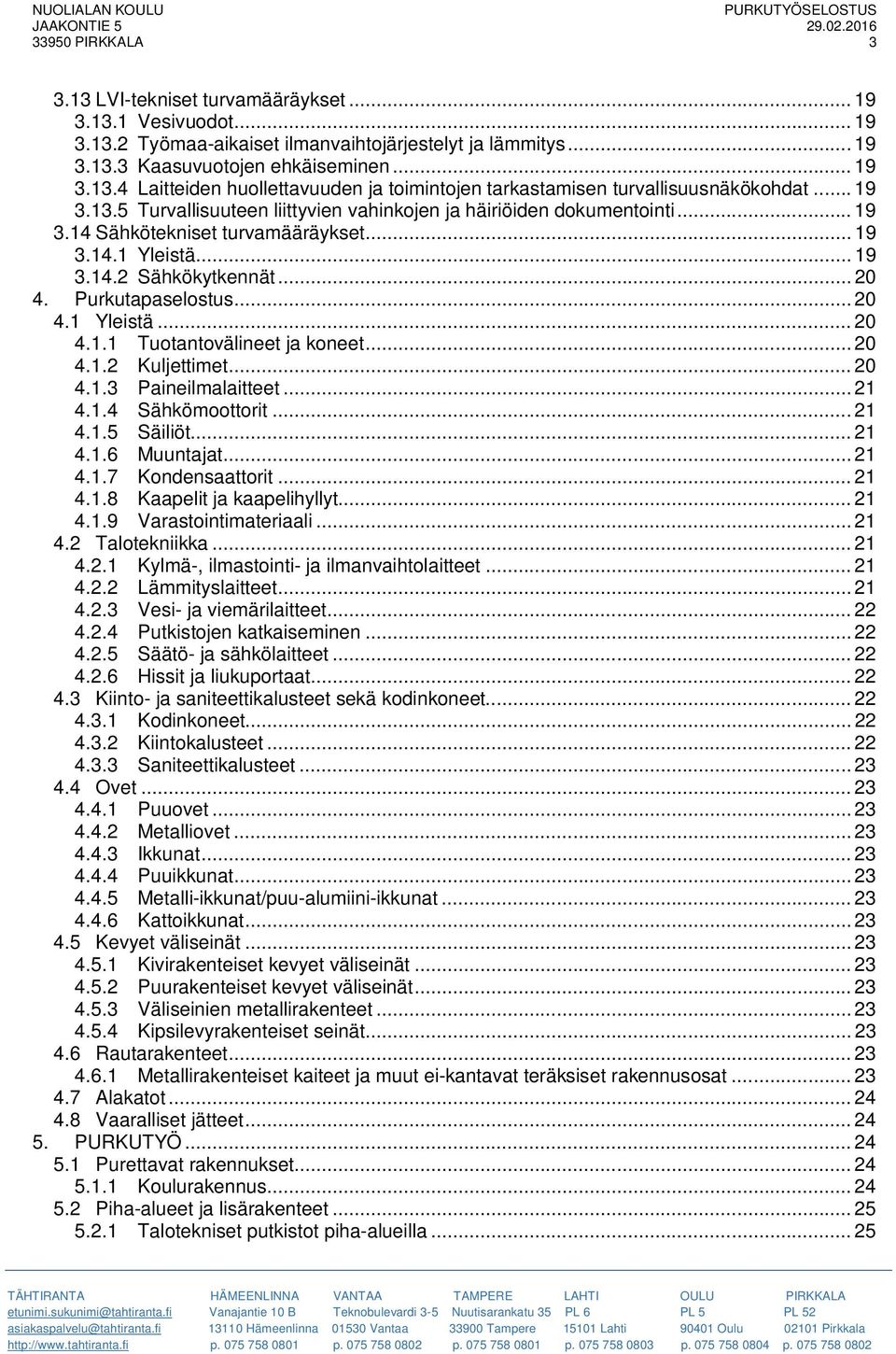 .. 20 4.1 Yleistä... 20 4.1.1 Tuotantovälineet ja koneet... 20 4.1.2 Kuljettimet... 20 4.1.3 Paineilmalaitteet... 21 4.1.4 Sähkömoottorit... 21 4.1.5 Säiliöt... 21 4.1.6 Muuntajat... 21 4.1.7 Kondensaattorit.