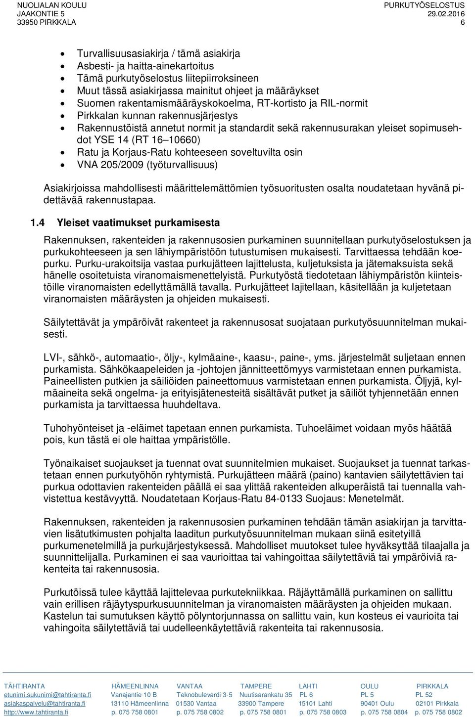 ja Korjaus-Ratu kohteeseen soveltuvilta osin VNA 205/2009 (työturvallisuus) Asiakirjoissa mahdollisesti määrittelemättömien työsuoritusten osalta noudatetaan hyvänä pidettävää rakennustapaa. 1.