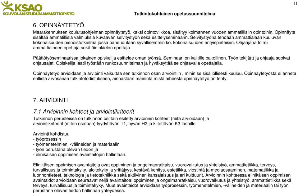 kokonaisuuden erityispiirteisiin. Ohjaajana toimii ammattiaineen opettaja sekä äidinkielen opettaja. Päättötyöseminaarissa jokainen opiskelija esittelee oman työnsä. Seminaari on kaikille pakollinen.