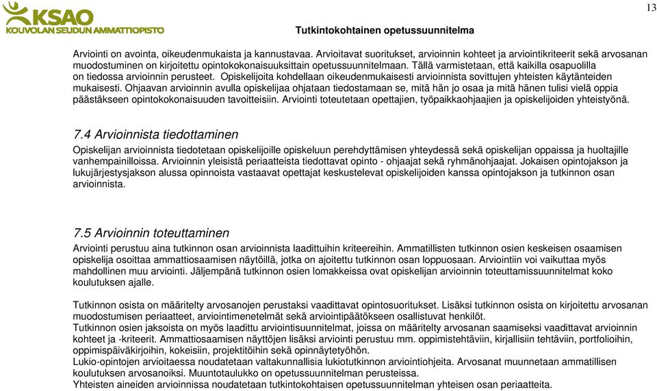 Tällä varmistetaan, että kaikilla osapuolilla on tiedossa arvioinnin perusteet. Opiskelijoita kohdellaan oikeudenmukaisesti arvioinnista sovittujen yhteisten käytänteiden mukaisesti.